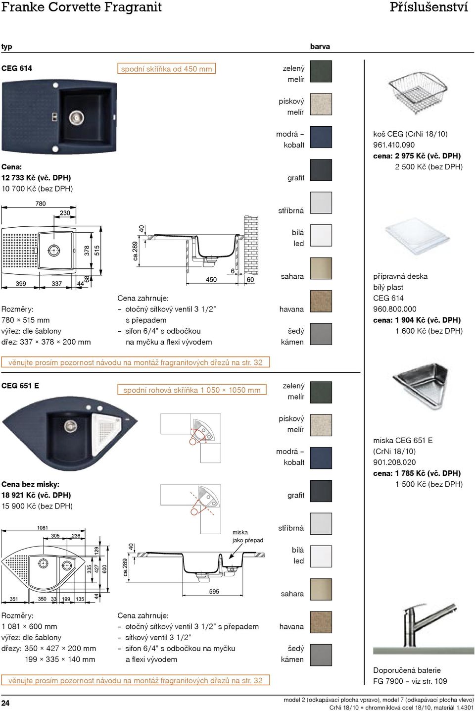 000 věnujte prosím pozornost návodu na montáž fragranitových dřezů na str. 3 CEG 651 E spodní rohová skříňka 1 050 1050 mm 18 91 Kč (vč. DPH) 15 900 Kč (bez DPH) miska CEG 651 E 901.08.