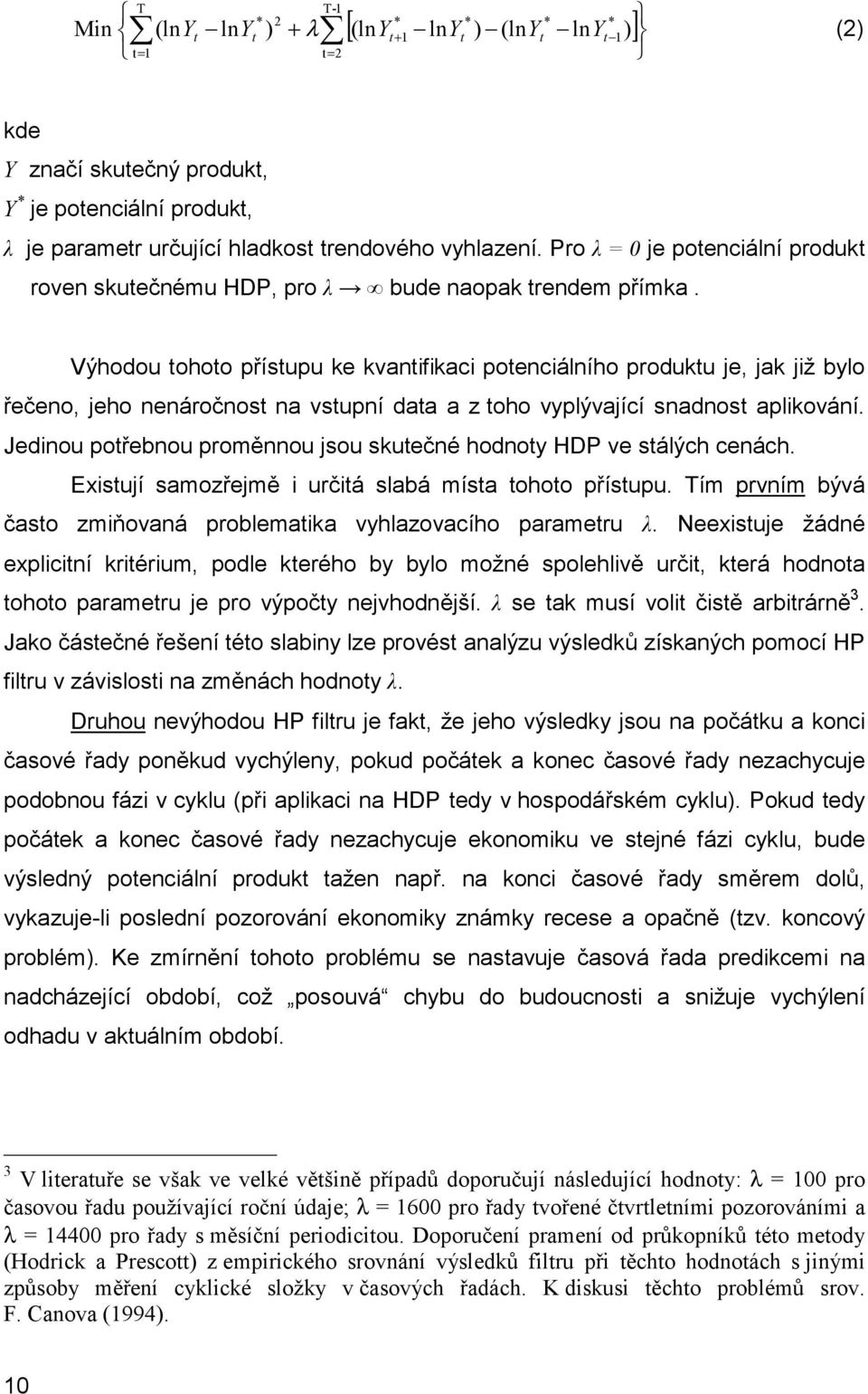 Výhodou tohoto přístupu ke kvantifikaci potenciálního produktu je, jak již bylo řečeno, jeho nenáročnost na vstupní data a z toho vyplývající snadnost aplikování.