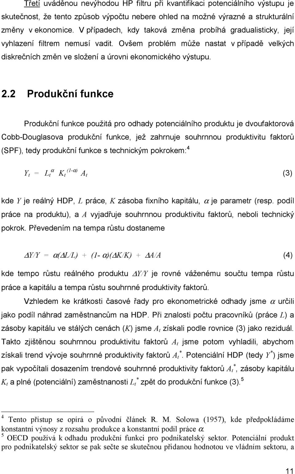 2 Produkční funkce Produkční funkce použitá pro odhady potenciálního produktu je dvoufaktorová Cobb-Douglasova produkční funkce, jež zahrnuje souhrnnou produktivitu faktorů (SPF), tedy produkční