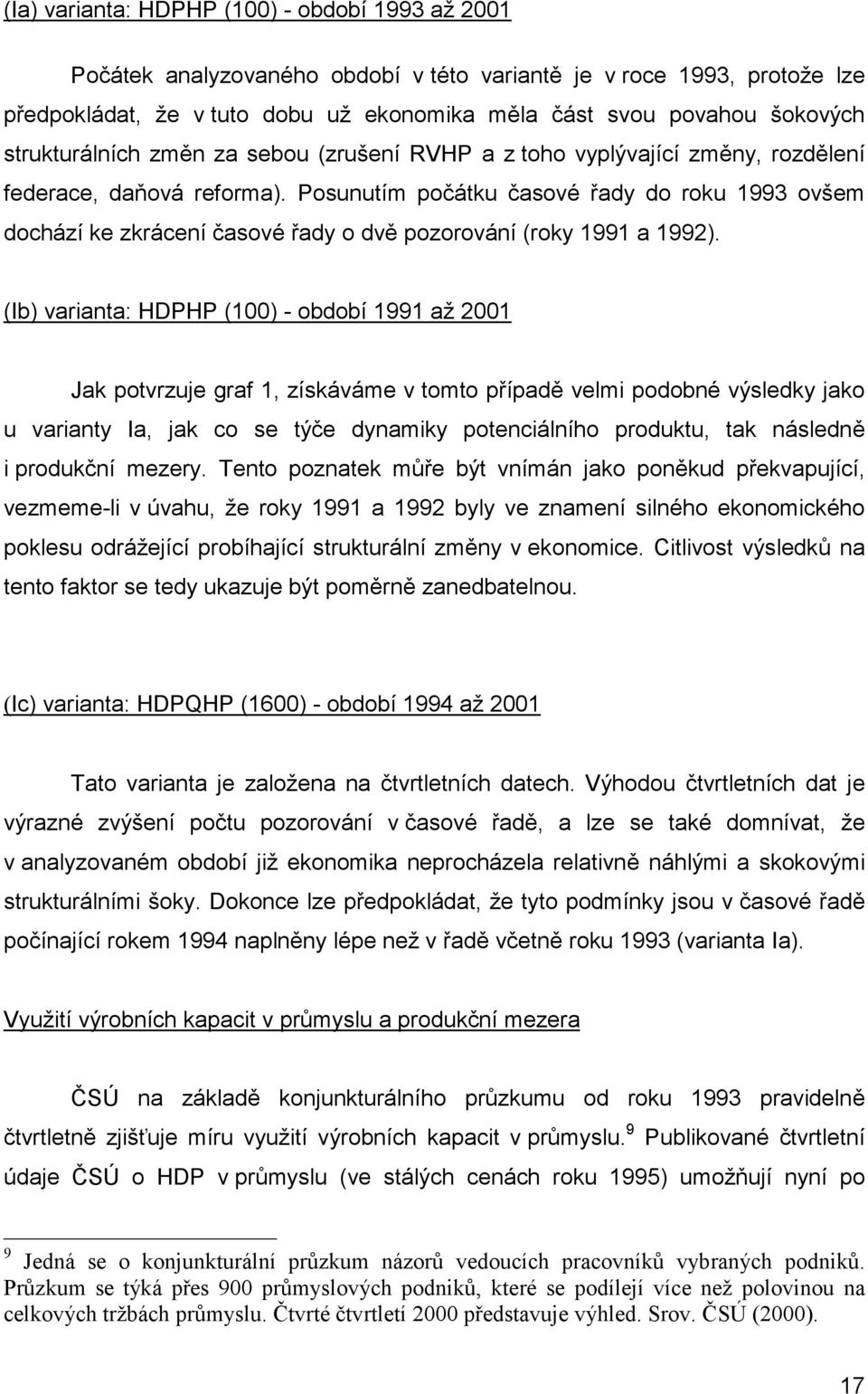 Posunutím počátku časové řady do roku 1993 ovšem dochází ke zkrácení časové řady o dvě pozorování (roky 1991 a 1992).