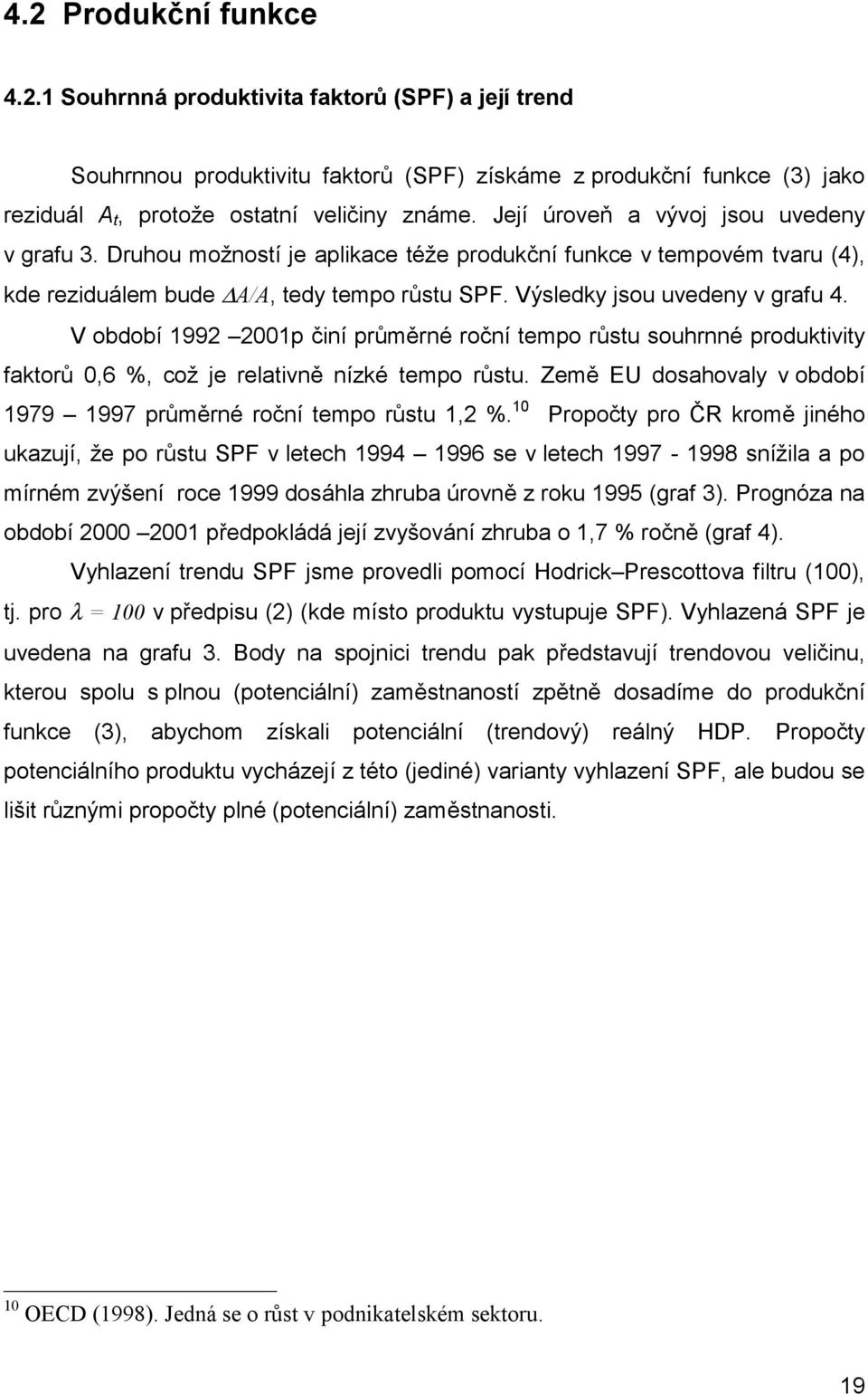 V období 1992 2001p činí průměrné roční tempo růstu souhrnné produktivity faktorů 0,6 %, což je relativně nízké tempo růstu. Země EU dosahovaly v období 1979 1997 průměrné roční tempo růstu 1,2 %.