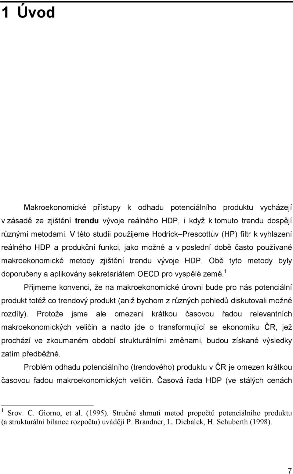 Obě tyto metody byly doporučeny a aplikovány sekretariátem OECD pro vyspělé země.