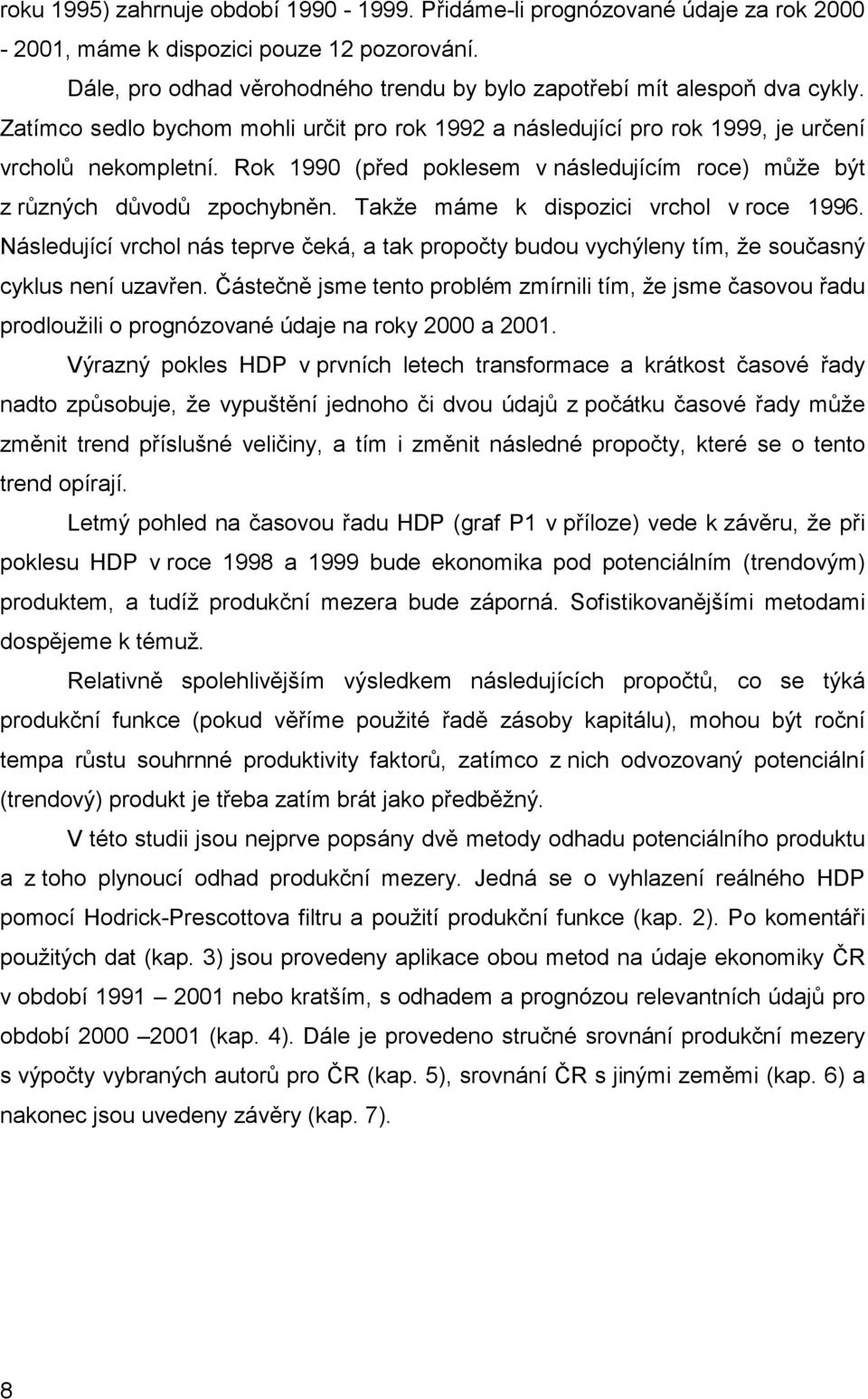 Takže máme k dispozici vrchol v roce 1996. Následující vrchol nás teprve čeká, a tak propočty budou vychýleny tím, že současný cyklus není uzavřen.