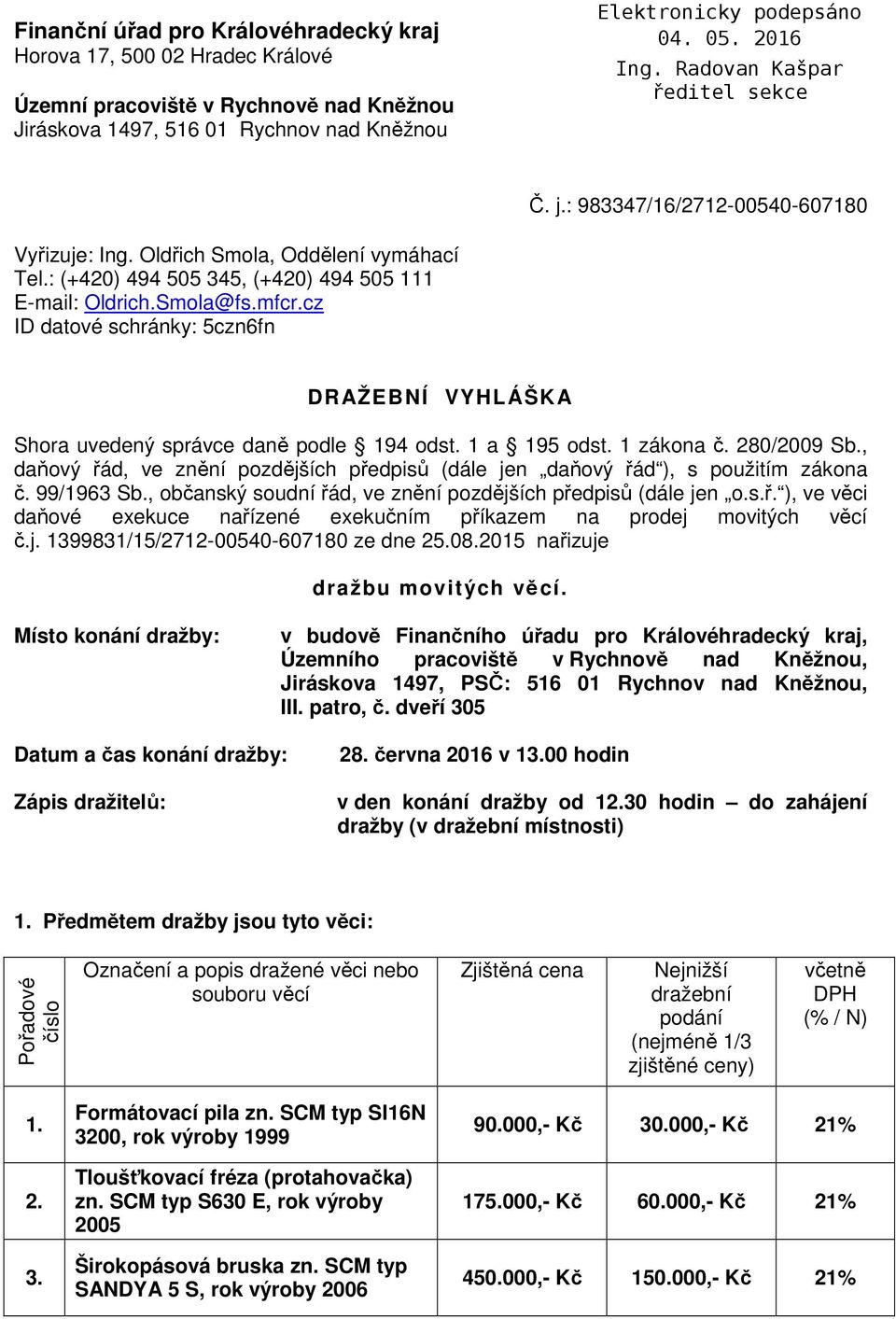 cz ID datové schránky: 5czn6fn DRAŽEBNÍ VYHLÁŠKA Shora uvedený správce daně podle 194 odst. 1 a 195 odst. 1 zákona č. 280/2009 Sb.