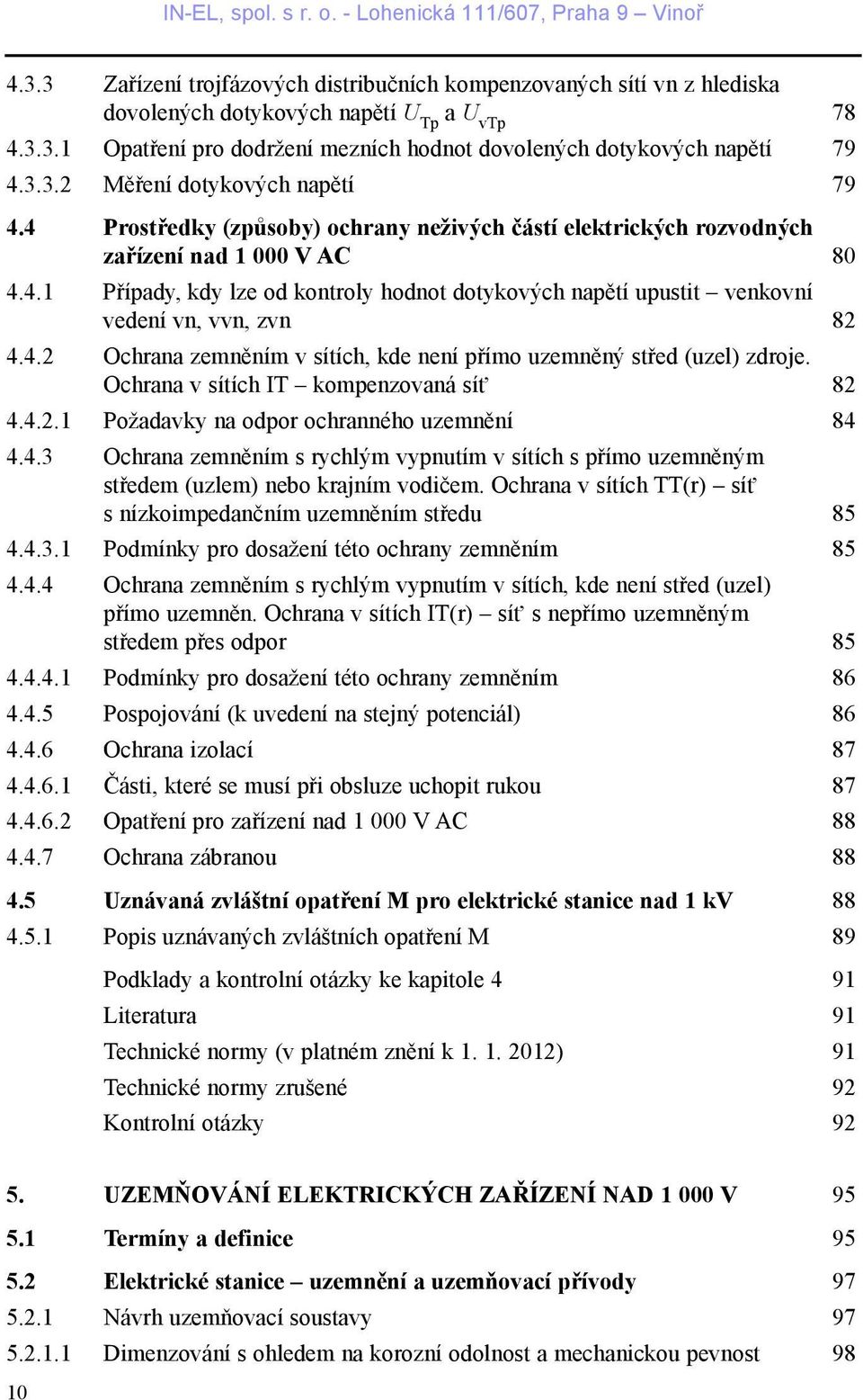 4.2 Ochrana zemnìním v sítích, kde není pøímo uzemnìný støed (uzel) zdroje. Ochrana v sítích IT kompenzovaná sít 82 4.4.2.1 Požadavky na odpor ochranného uzemnìní 84 4.4.3 Ochrana zemnìním s rychlým vypnutím v sítích s pøímo uzemnìným støedem (uzlem) nebo krajním vodièem.