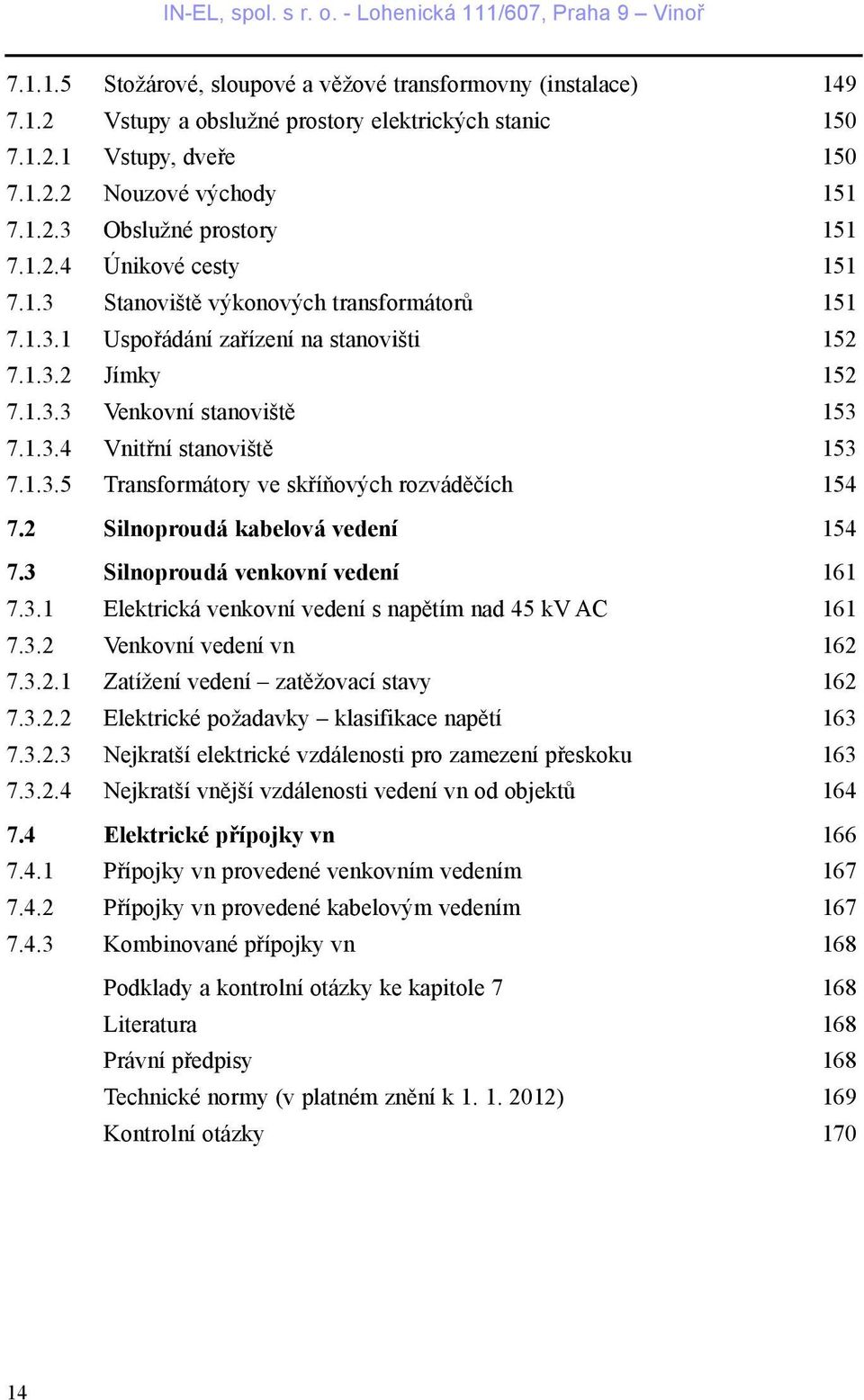 1.3.5 Transformátory ve skøíòových rozvádìèích 154 7.2 Silnoproudá kabelová vedení 154 7.3 Silnoproudá venkovní vedení 161 7.3.1 Elektrická venkovní vedení s napìtím nad 45 kv AC 161 7.3.2 Venkovní vedení vn 162 7.