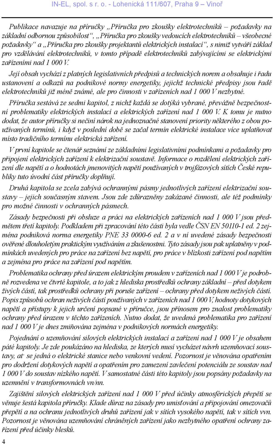 Její obsah vychází z platných legislativních pøedpisù a technických norem a obsahuje i øadu ustanovení a odkazù na podnikové normy energetiky, jejichž technické pøedpisy jsou øadì elektrotechnikù již