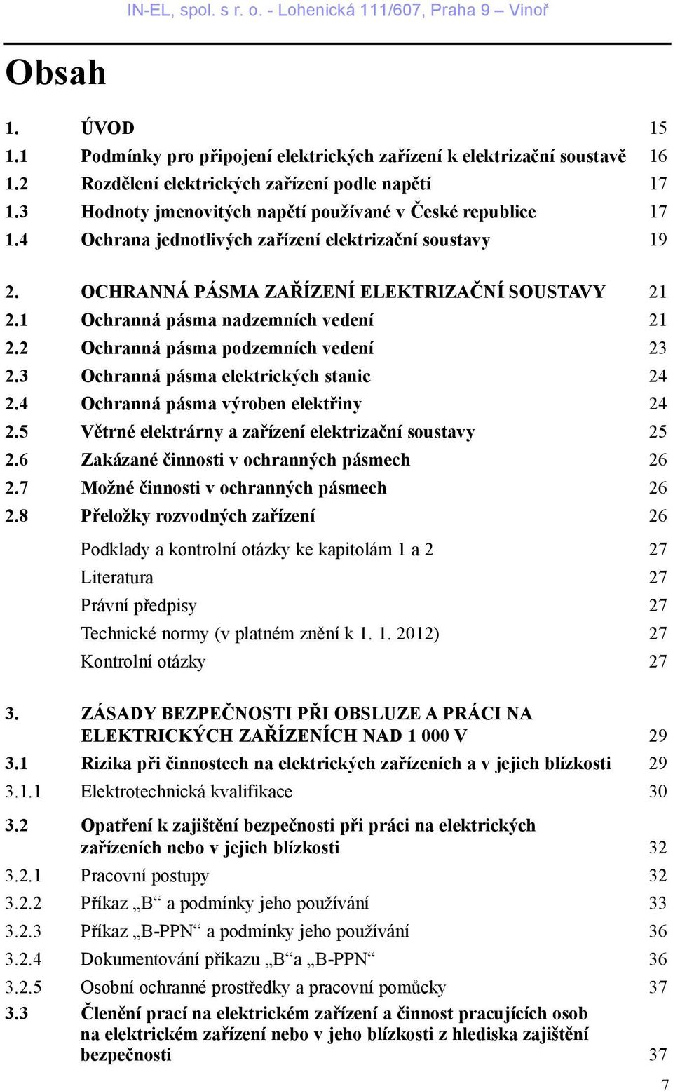 1 Ochranná pásma nadzemních vedení 21 2.2 Ochranná pásma podzemních vedení 23 2.3 Ochranná pásma elektrických stanic 24 2.4 Ochranná pásma výroben elektøiny 24 2.