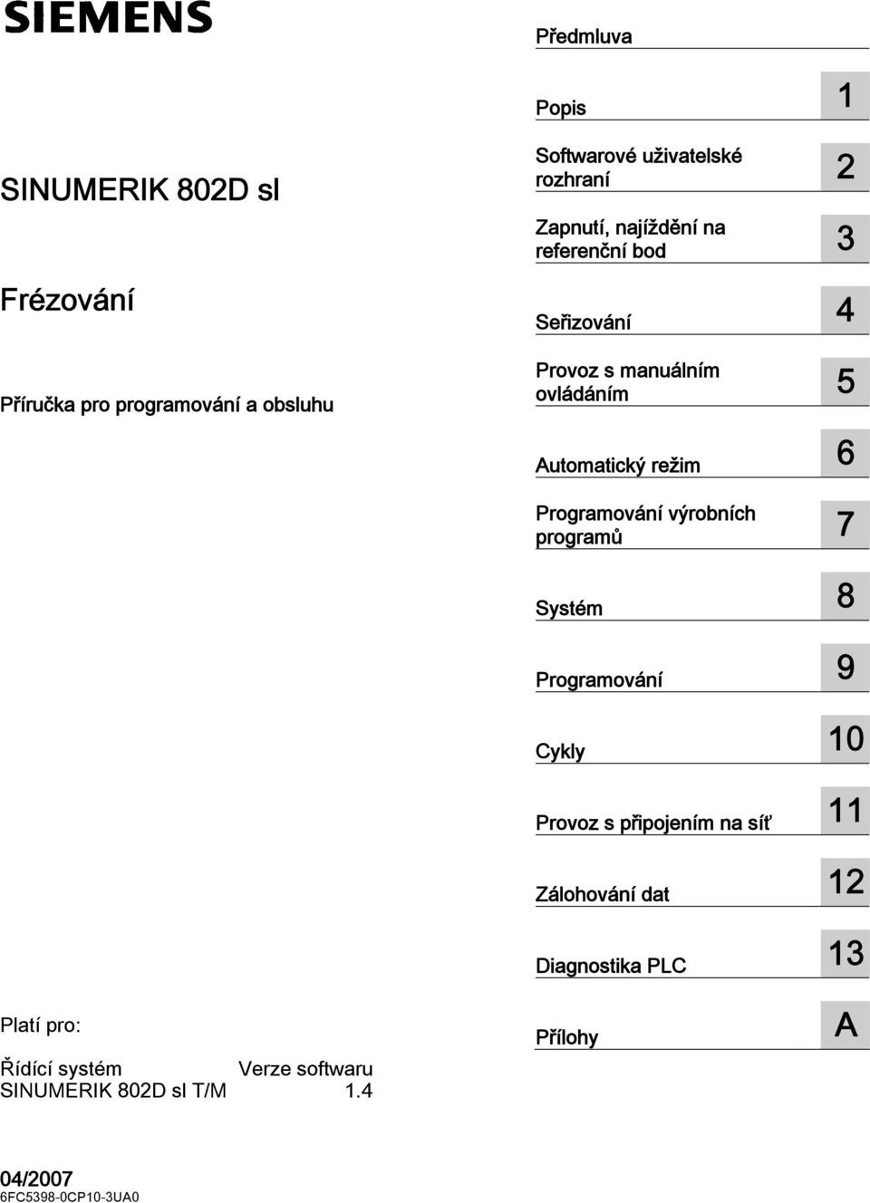 4 Předmluva Popis 1 Softwarové uživatelské rozhraní 2 Zapnutí, najíždění na referenční bod 3 Seřizování 4 Provoz s