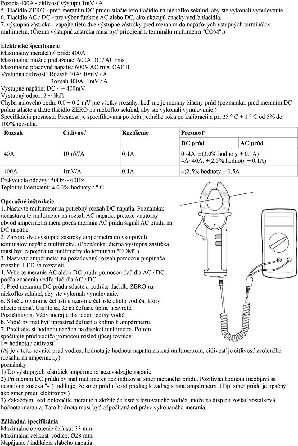 výstupná zástrčka - zapojte tieto dve výstupné zástrčky pred meraním do napäťových vstupných terminálov multimetra. (Čierna výstupná zástrčka musí byť pripojená k terminálu multimetra "COM".