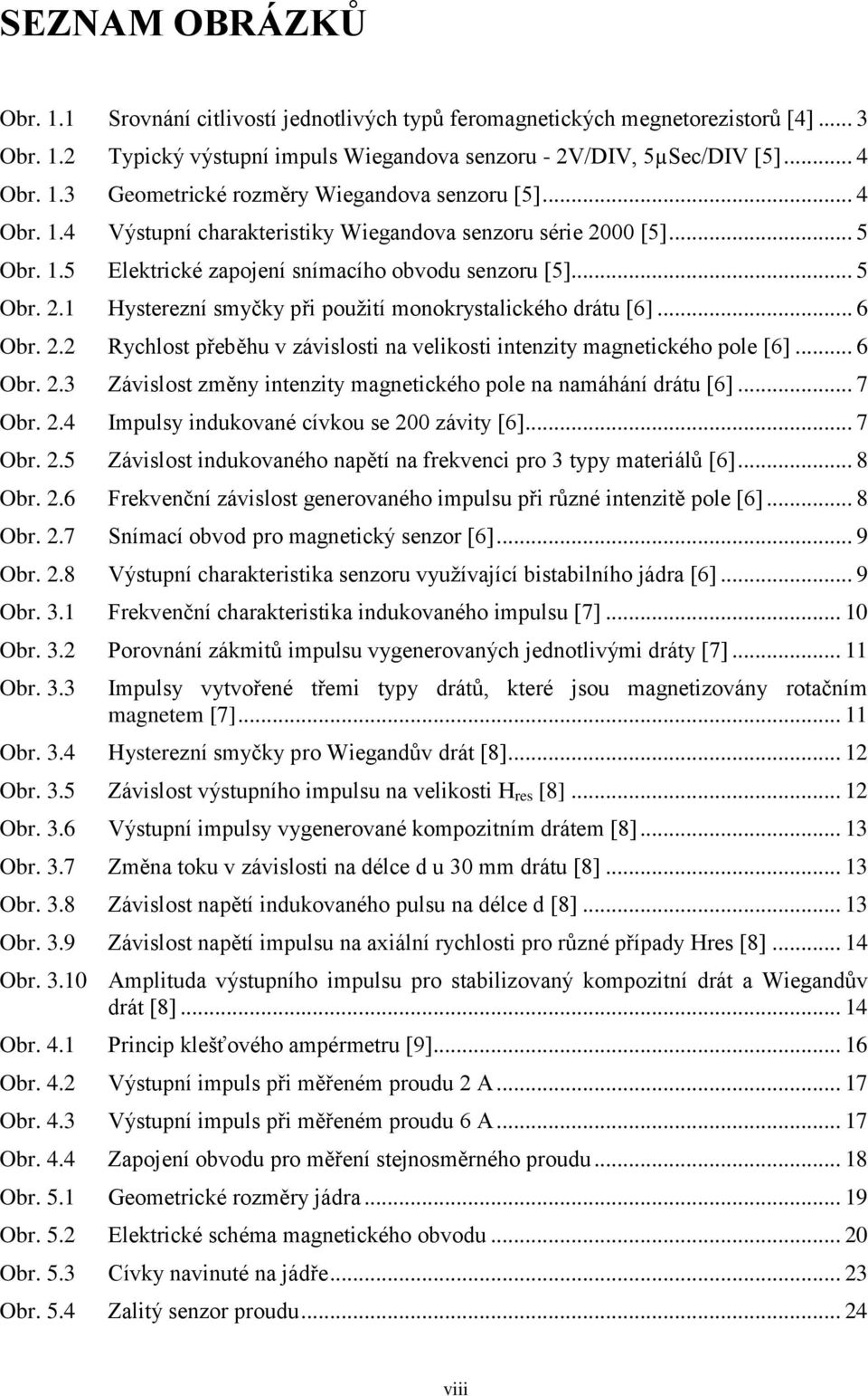 .. 6 Obr. 2.2 Rychlost přeběhu v závislosti na velikosti intenzity magnetického pole [6]... 6 Obr. 2.3 Závislost změny intenzity magnetického pole na namáhání drátu [6]... 7 Obr. 2.4 Impulsy indukované cívkou se 200 závity [6].