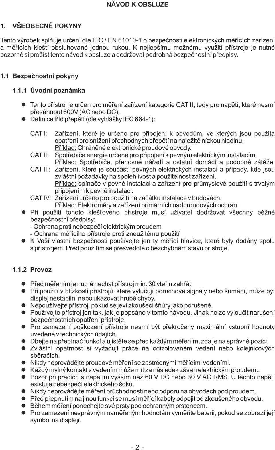 1 Bezpečnostní pokyny 1.1.1 Úvodní poznámka l Tento přístroj je určen pro měření zařízení kategorie CAT II, tedy pro napětí, které nesmí přesáhnout 600V (AC nebo DC).