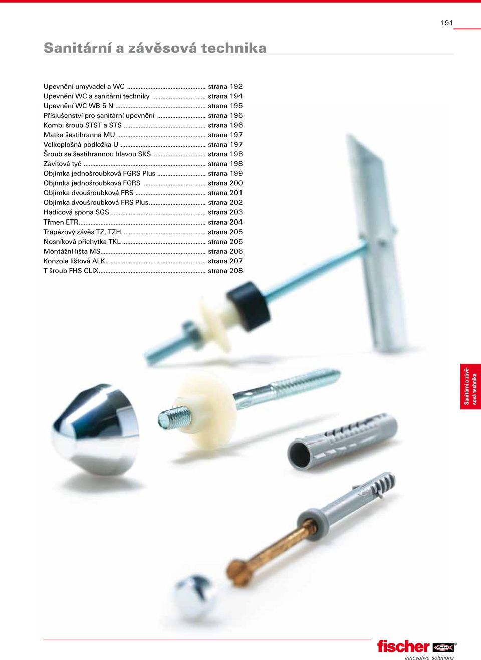 .. strana 99 Objímka jednošroubková FGRS... strana 200 Objímka dvoušroubková FRS... strana 20 Objímka dvoušroubková FRS Plus... strana 202 Hadicová spona SGS... strana 203 Třmen ETR.