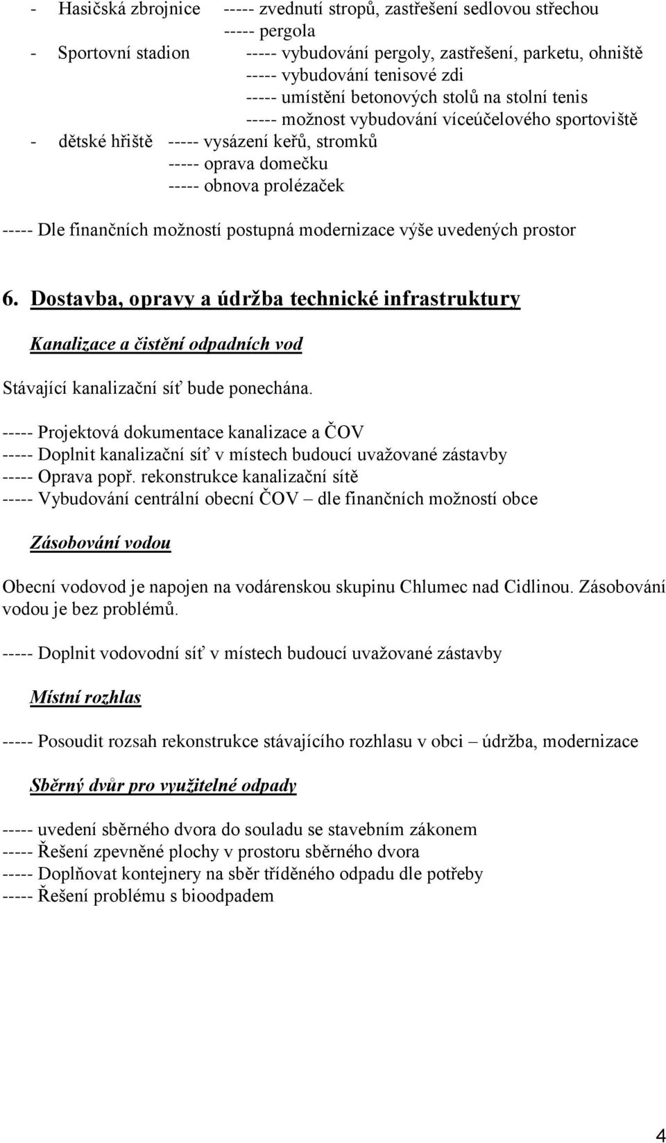 finančních možností postupná modernizace výše uvedených prostor 6. Dostavba, opravy a údržba technické infrastruktury Kanalizace a čistění odpadních vod Stávající kanalizační síť bude ponechána.