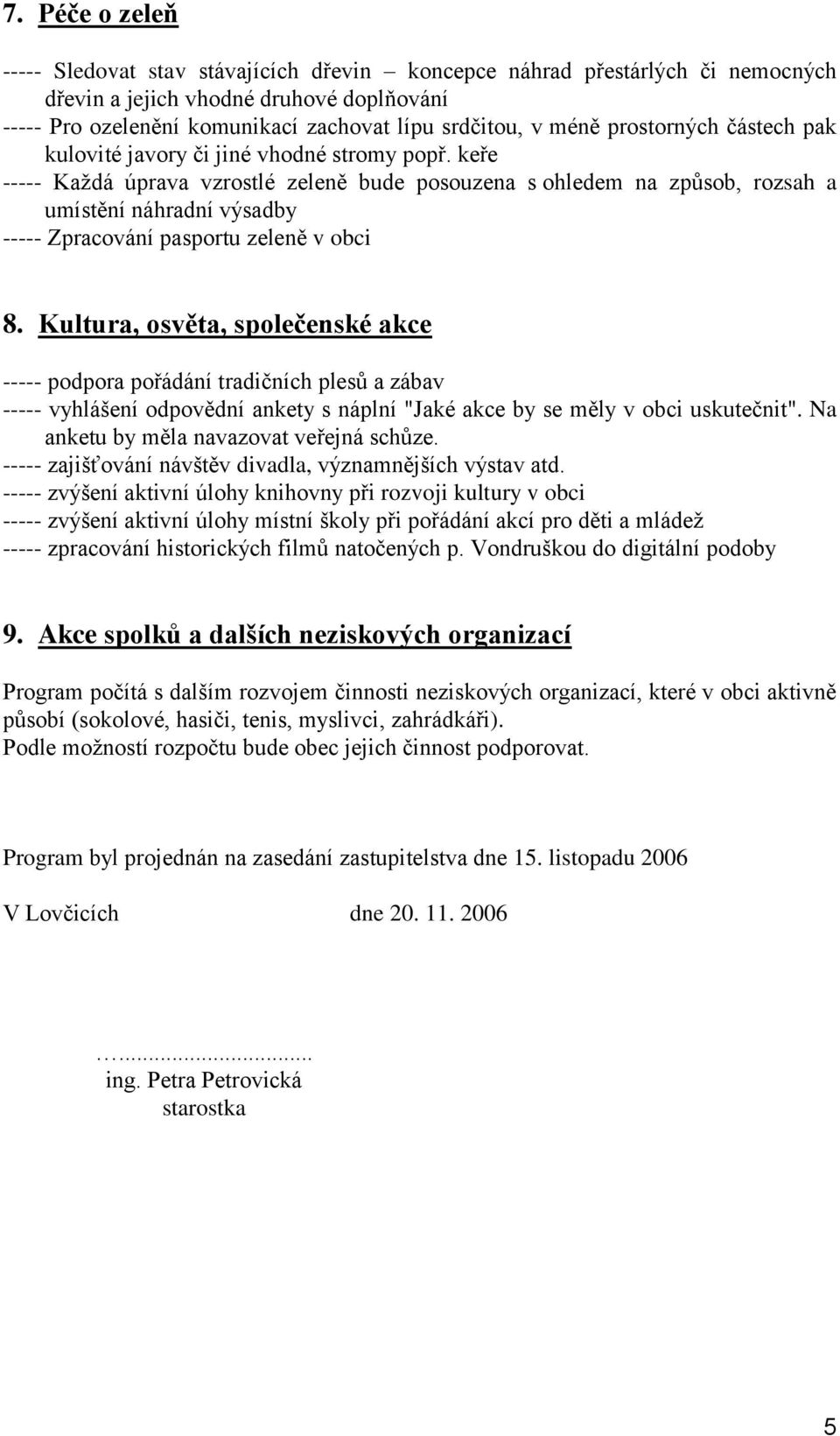 keře ----- Každá úprava vzrostlé zeleně bude posouzena s ohledem na způsob, rozsah a umístění náhradní výsadby ----- Zpracování pasportu zeleně v obci 8.