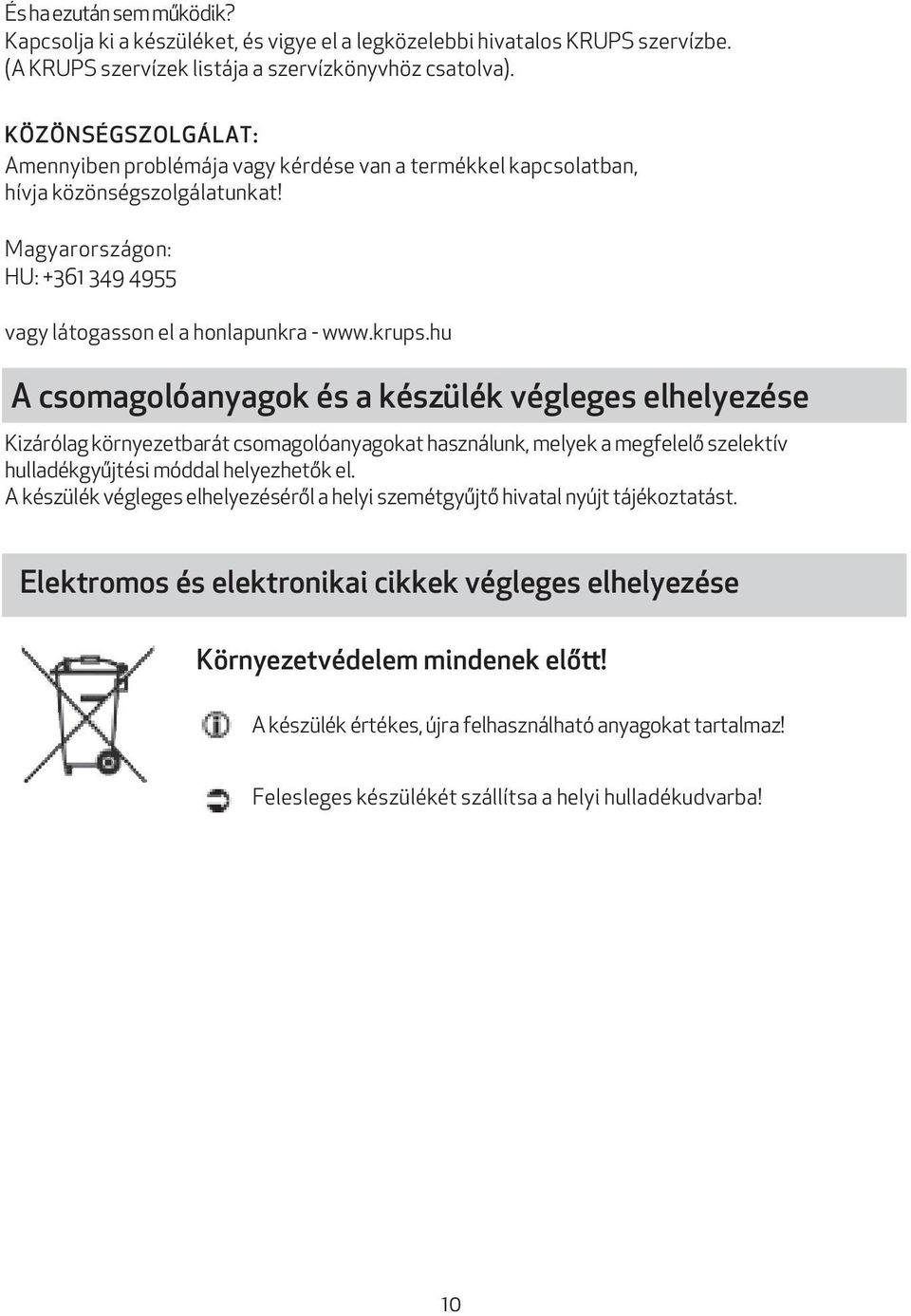 hu A csomagolóanyagok és a készülék végleges elhelyezése Kizárólag környezetbarát csomagolóanyagokat használunk, melyek a megfelelő szelektív hulladékgyűjtési móddal helyezhetők el.