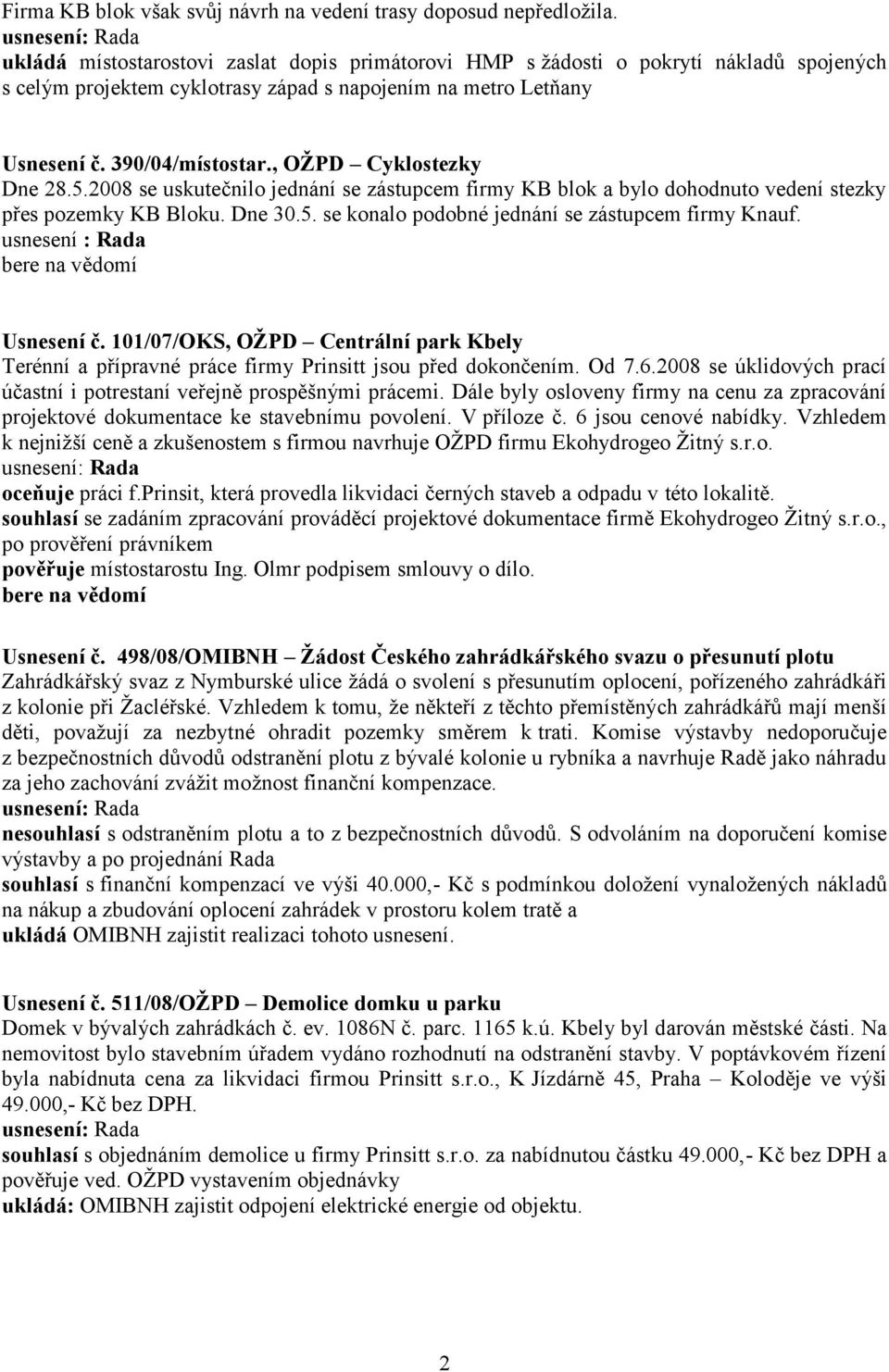 , OŽPD Cyklostezky Dne 28.5.2008 se uskutečnilo jednání se zástupcem firmy KB blok a bylo dohodnuto vedení stezky přes pozemky KB Bloku. Dne 30.5. se konalo podobné jednání se zástupcem firmy Knauf.