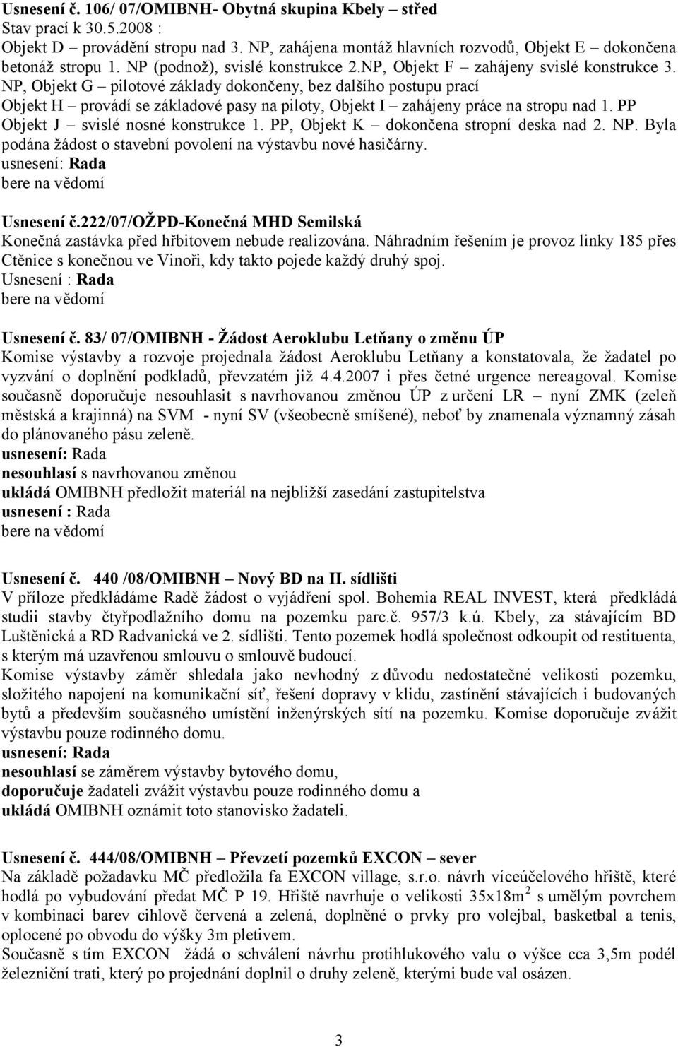 NP, Objekt G pilotové základy dokončeny, bez dalšího postupu prací Objekt H provádí se základové pasy na piloty, Objekt I zahájeny práce na stropu nad 1. PP Objekt J svislé nosné konstrukce 1.