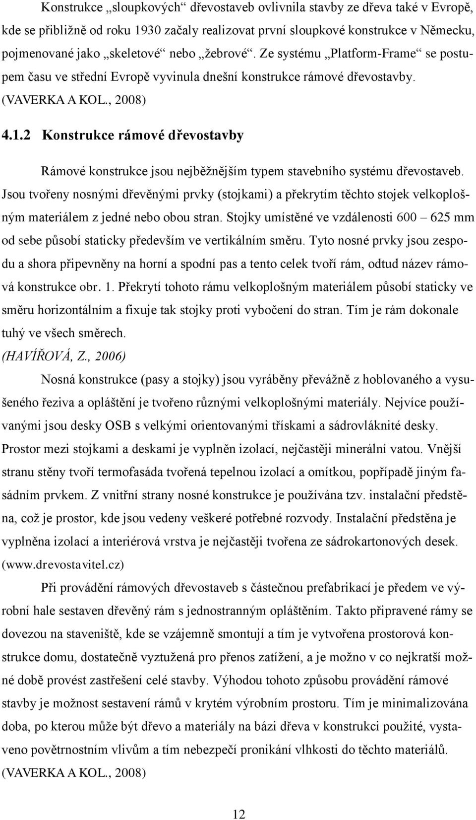 2 Konstrukce rámové dřevostavby Rámové konstrukce jsou nejběţnějším typem stavebního systému dřevostaveb.