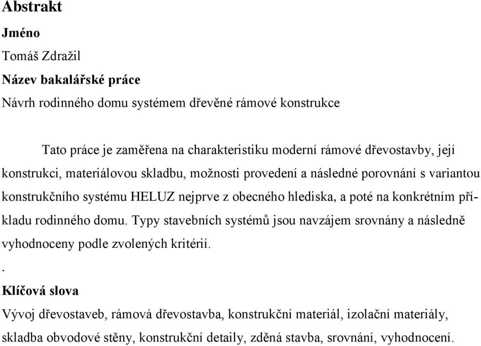 hlediska, a poté na konkrétním příkladu rodinného domu. Typy stavebních systémů jsou navzájem srovnány a následně vyhodnoceny podle zvolených kritérií.