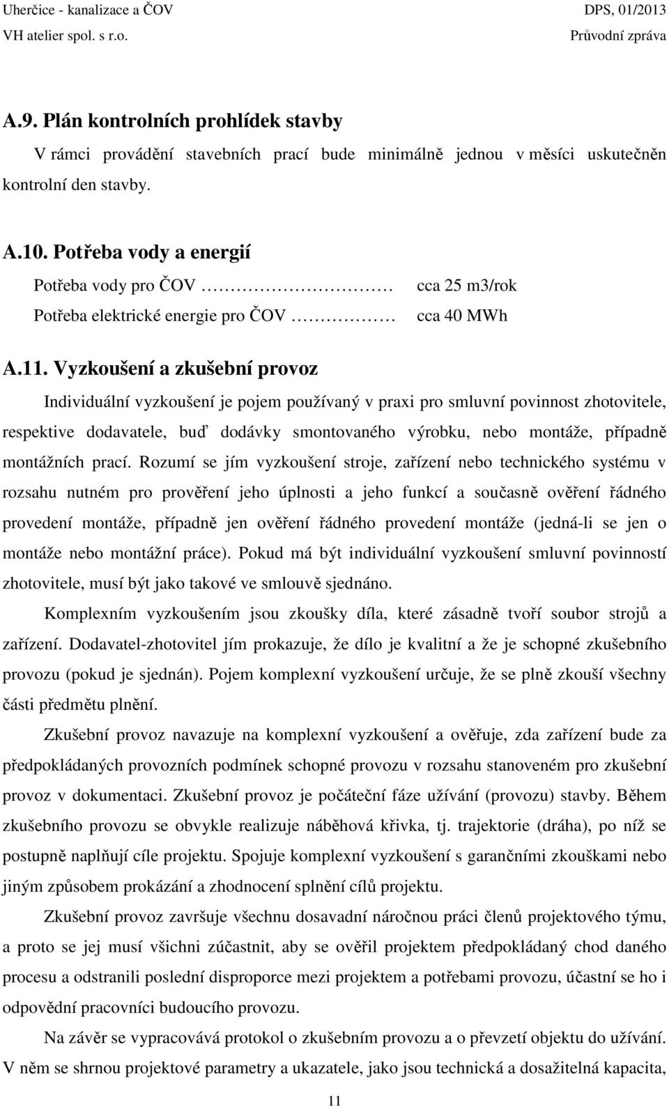 Vyzkoušení a zkušební provoz Individuální vyzkoušení je pojem používaný v praxi pro smluvní povinnost zhotovitele, respektive dodavatele, buď dodávky smontovaného výrobku, nebo montáže, případně