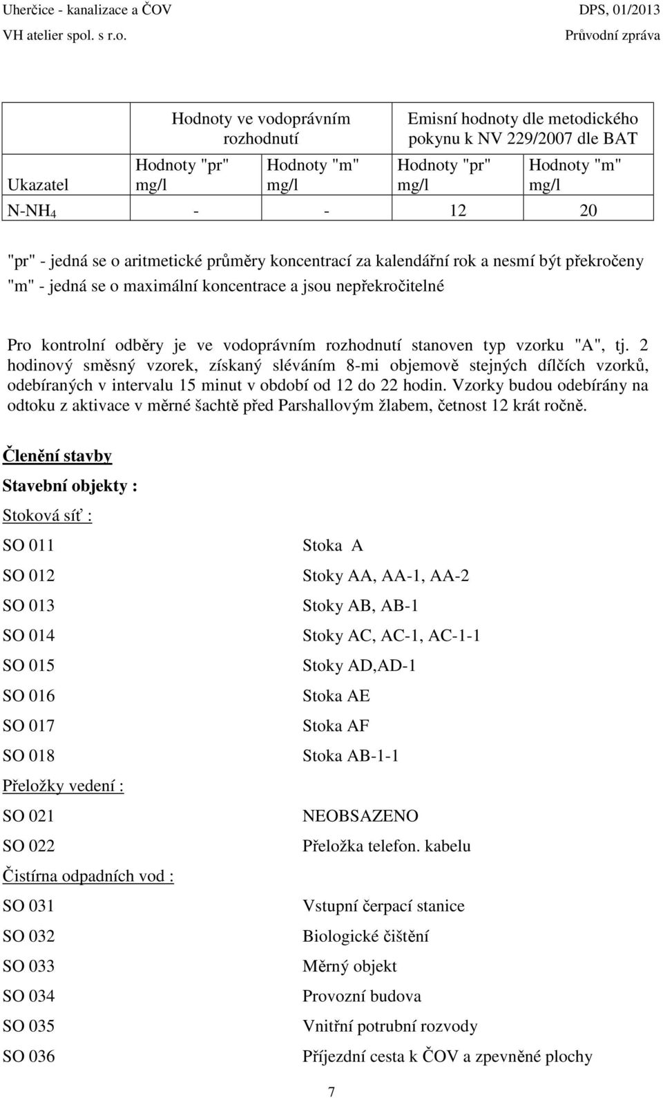 stanoven typ vzorku "A", tj. 2 hodinový směsný vzorek, získaný sléváním 8-mi objemově stejných dílčích vzorků, odebíraných v intervalu 15 minut v období od 12 do 22 hodin.