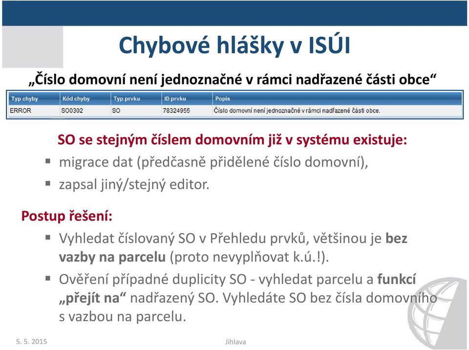 Postup řešení: Vyhledat číslovaný SO v Přehledu prvků, většinou je bez vazby na parcelu (proto nevyplňovat k.ú.!).