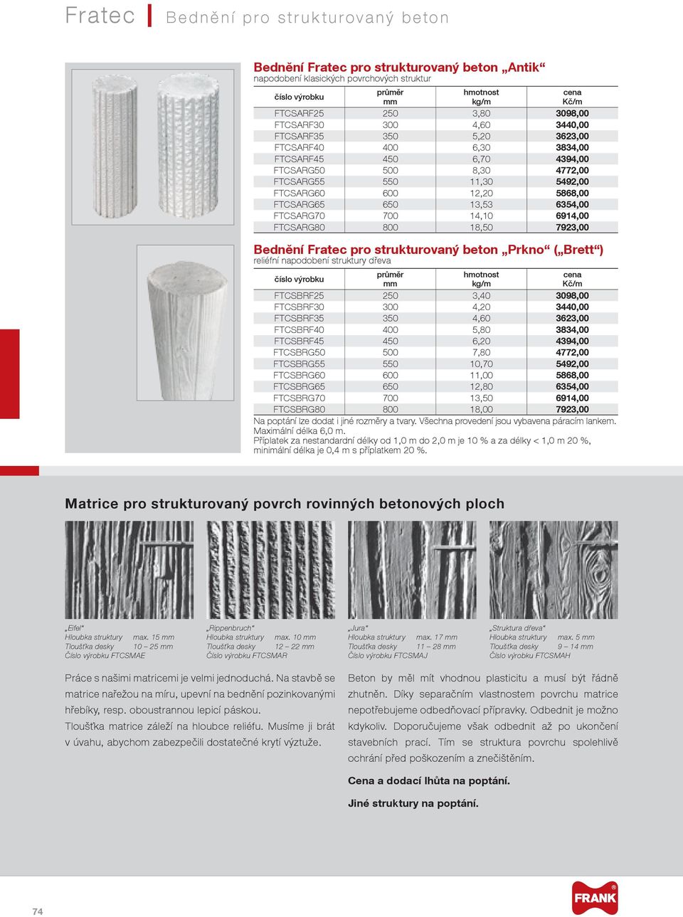 FTCSRG80 800 18,50 7923,00 ednění Fratec pro strukturovaný beton Prkno ( rett ) reliéfní napodobení struktury dřeva průměr FTCSRF25 250 3,40 3098,00 FTCSRF30 300 4,20 3440,00 FTCSRF35 350 4,60