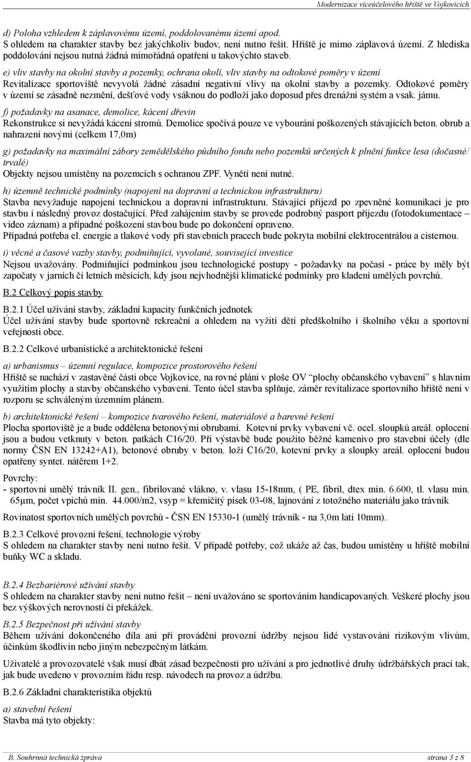 e) vliv stavby na okolní stavby a pozemky, ochrana okolí, vliv stavby na odtokové poměry v území Revitalizace sportoviště nevyvolá žádné zásadní negativní vlivy na okolní stavby a pozemky.