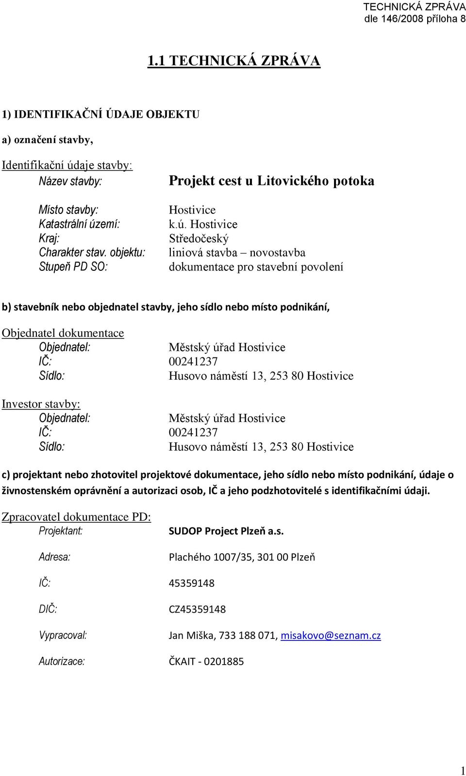 Hostivice Středočeský liniová stavba novostavba dokumentace pro stavební povolení b) stavebník nebo objednatel stavby, jeho sídlo nebo místo podnikání, Objednatel dokumentace Objednatel: Městský úřad