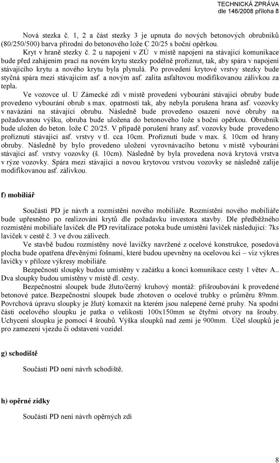 Po provedení krytové vrstvy stezky bude styčná spára mezi stávajícím asf. a novým asf. zalita asfaltovou modifikovanou zálivkou za tepla. Ve vozovce ul.