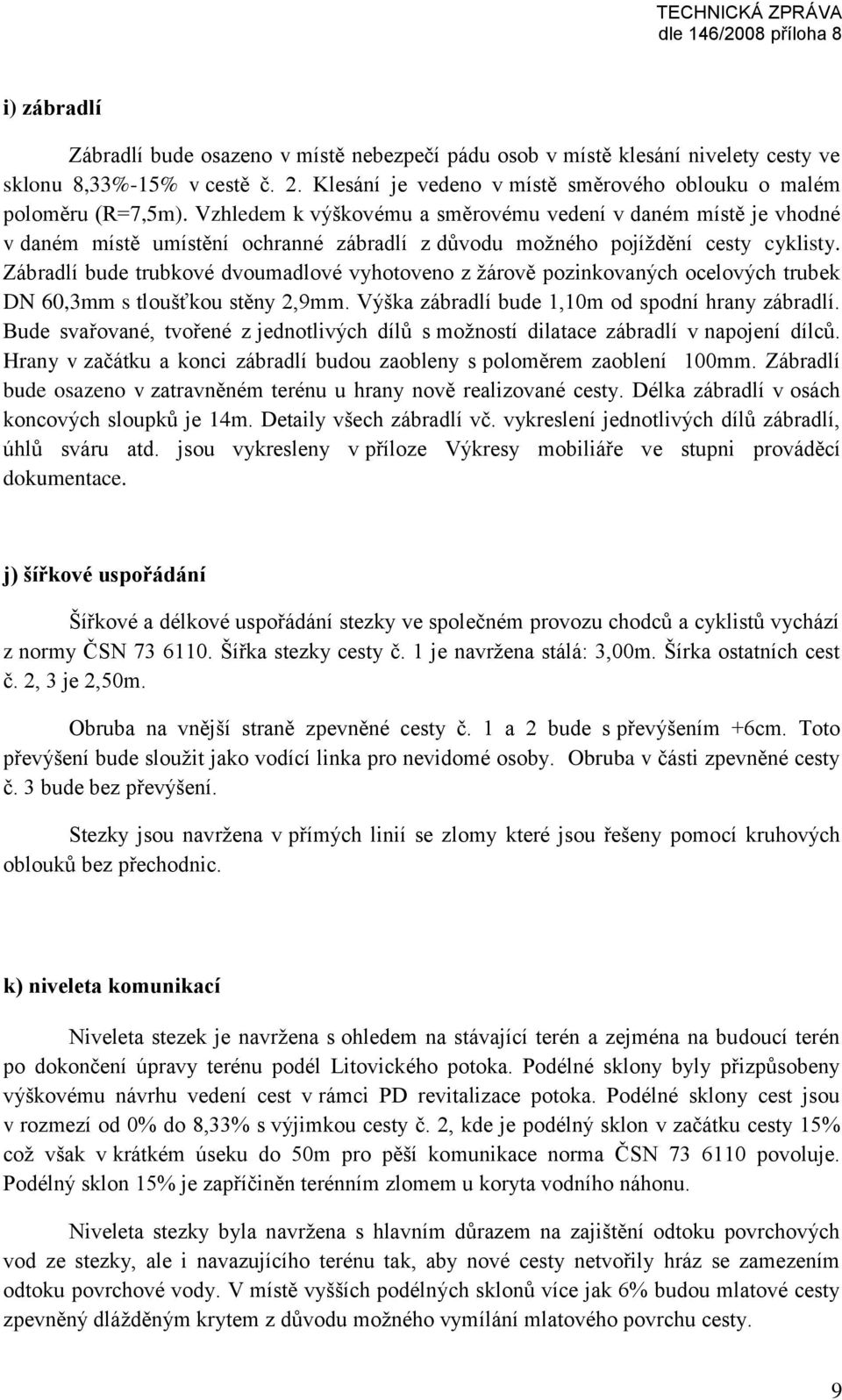 Zábradlí bude trubkové dvoumadlové vyhotoveno z žárově pozinkovaných ocelových trubek DN 60,3mm s tloušťkou stěny 2,9mm. Výška zábradlí bude 1,10m od spodní hrany zábradlí.