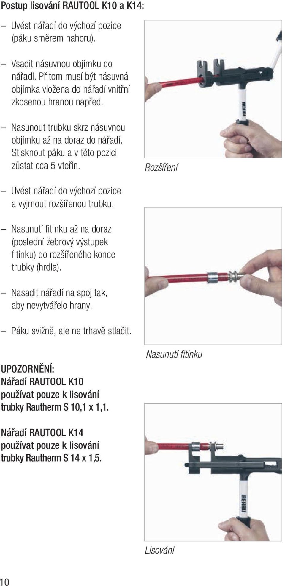 Stisknout páku a v této pozici zůstat cca 5 vteřin. Rozšíření Uvést nářadí do výchozí pozice a vyjmout rozšířenou trubku.