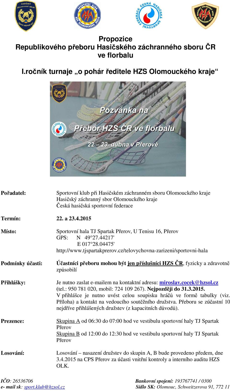 federace Termín: 22. a 23.4.2015 Místo: Podmínky účasti: Přihlášky: Prezence: Losování: Sportovní hala TJ Spartak Přerov, U Tenisu 16, Přerov GPS: N 49 27.44217' E 017 28.04475' http://www.