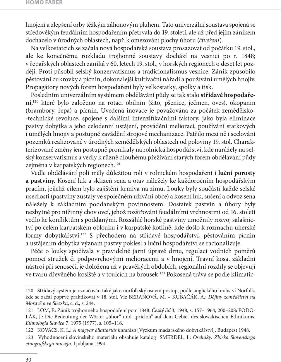 , ale ke konečnému rozkladu trojhonné soustavy dochází na vesnici po r. 1848; v ře pařských oblastech zaniká v 60. letech 19. stol., v horských regionech o deset let později.