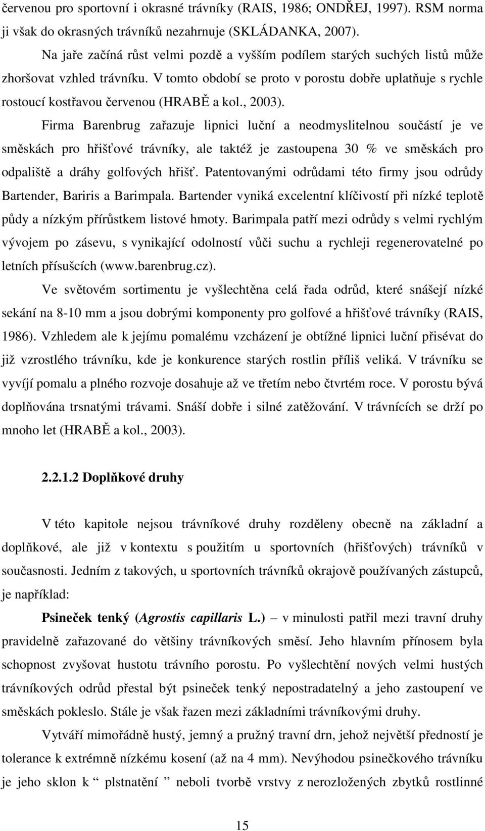 V tomto období se proto v porostu dobře uplatňuje s rychle rostoucí kostřavou červenou (HRABĚ a kol., 2003).