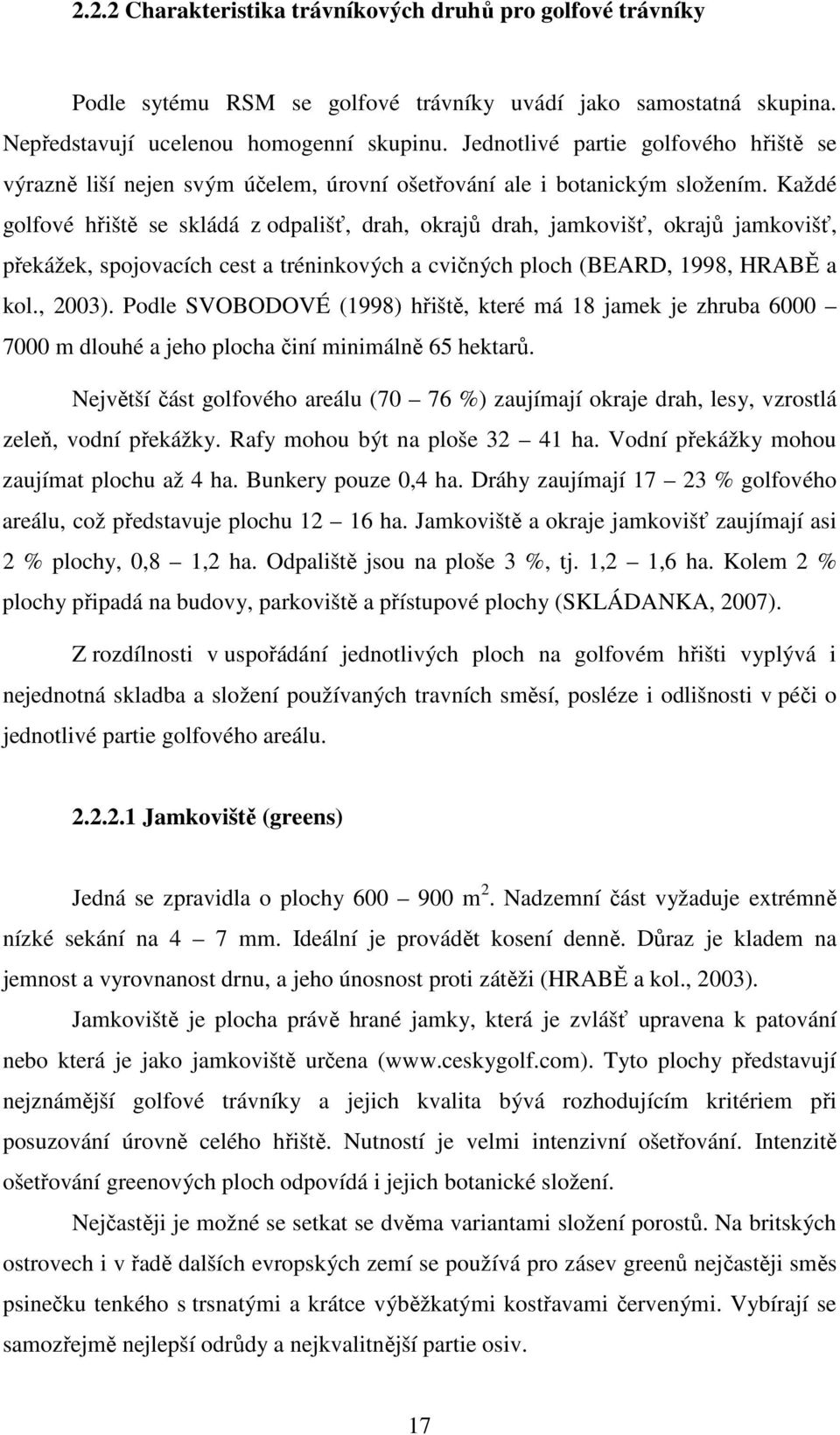 Každé golfové hřiště se skládá z odpališť, drah, okrajů drah, jamkovišť, okrajů jamkovišť, překážek, spojovacích cest a tréninkových a cvičných ploch (BEARD, 1998, HRABĚ a kol., 2003).