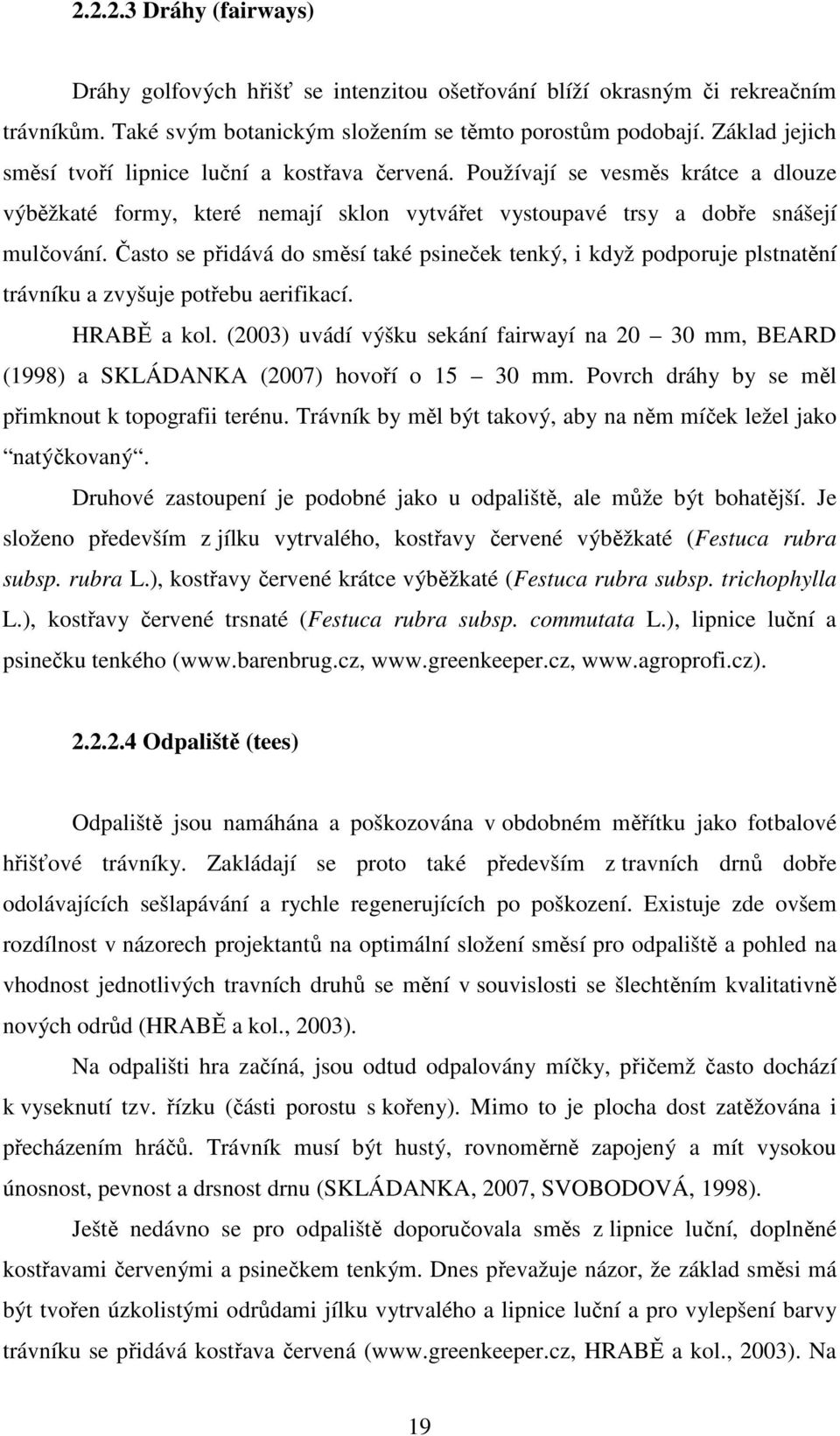 Často se přidává do směsí také psineček tenký, i když podporuje plstnatění trávníku a zvyšuje potřebu aerifikací. HRABĚ a kol.