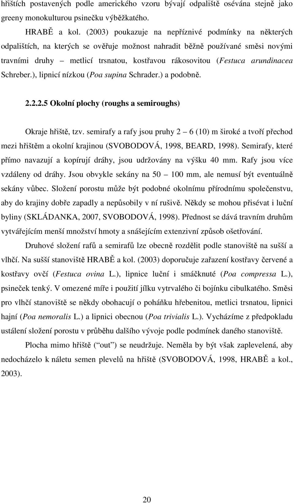 arundinacea Schreber.), lipnicí nízkou (Poa supina Schrader.) a podobně. 2.2.2.5 Okolní plochy (roughs a semiroughs) Okraje hřiště, tzv.