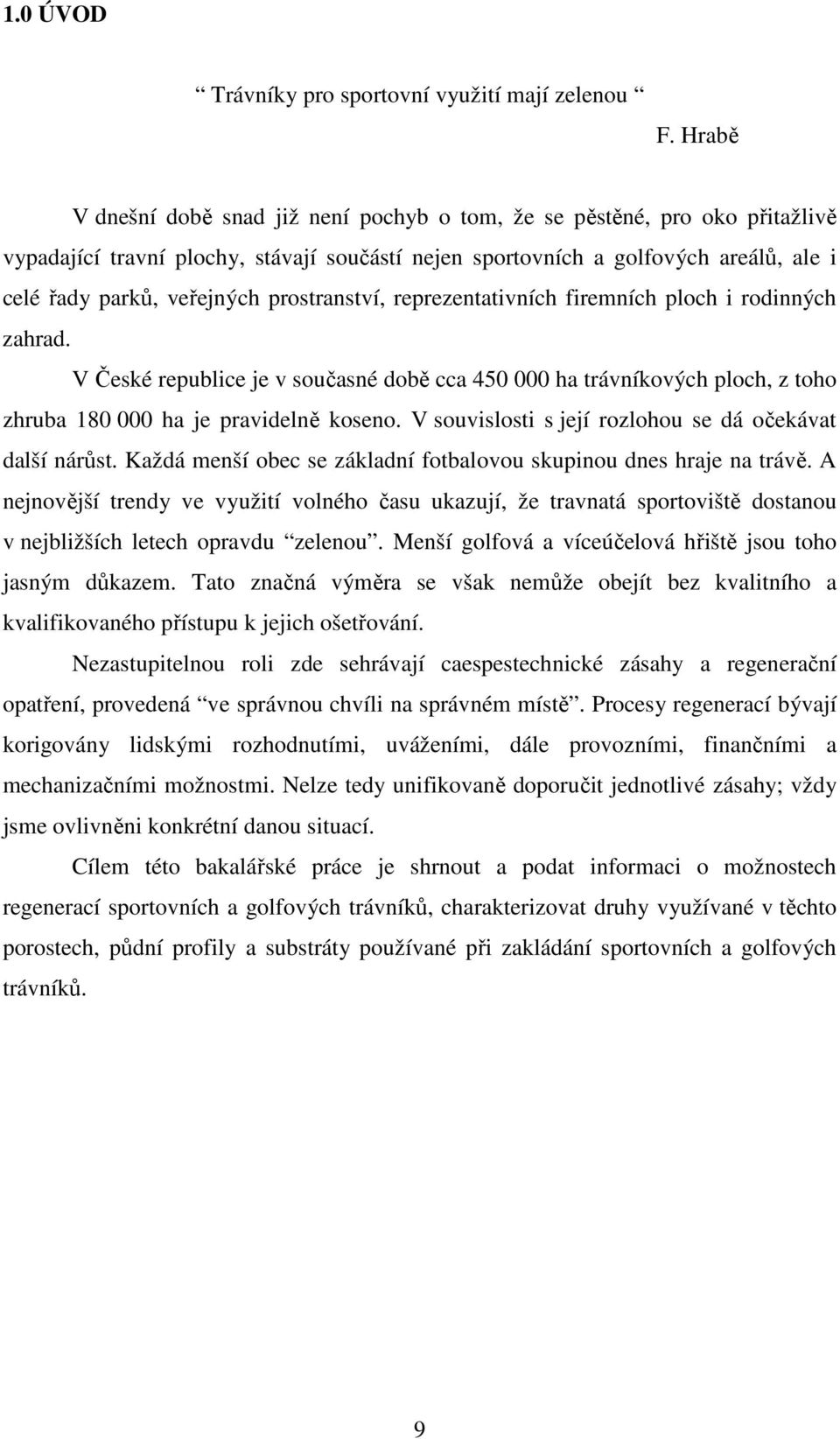 prostranství, reprezentativních firemních ploch i rodinných zahrad. V České republice je v současné době cca 450 000 ha trávníkových ploch, z toho zhruba 180 000 ha je pravidelně koseno.