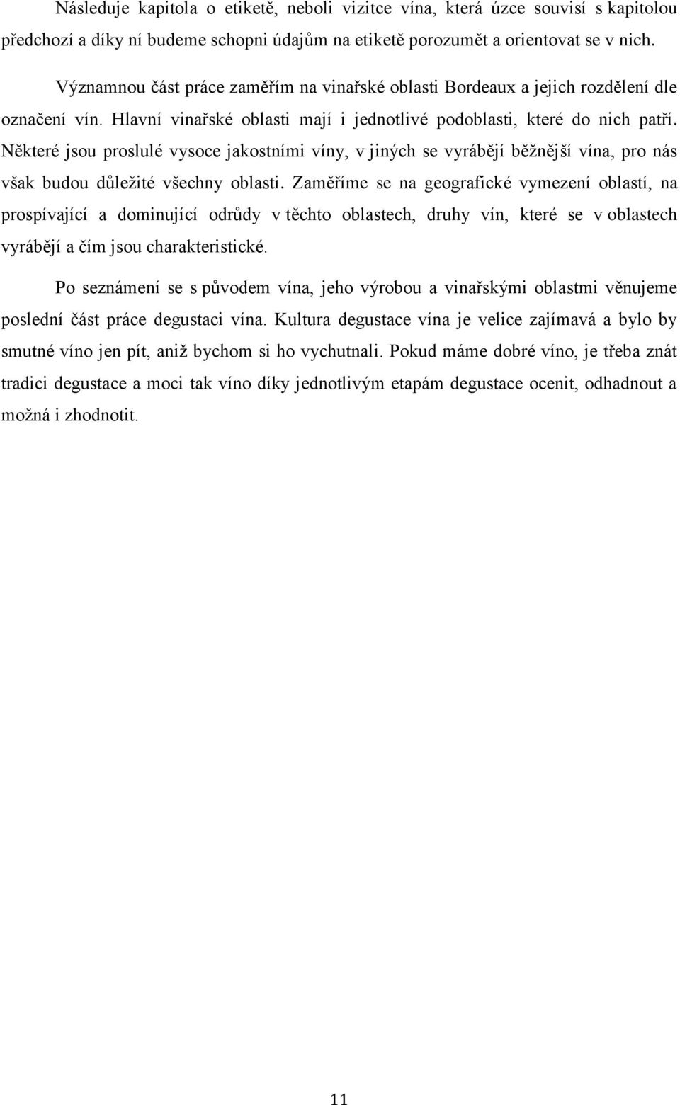 Některé jsou proslulé vysoce jakostními víny, v jiných se vyrábějí běžnější vína, pro nás však budou důležité všechny oblasti.