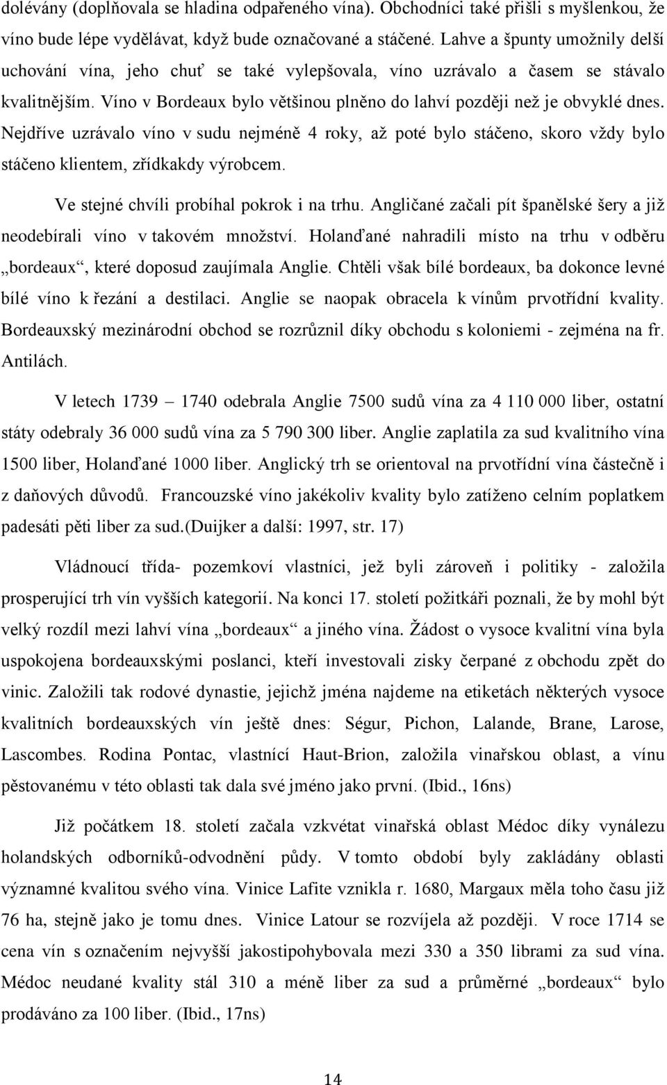 Nejdříve uzrávalo víno v sudu nejméně 4 roky, až poté bylo stáčeno, skoro vždy bylo stáčeno klientem, zřídkakdy výrobcem. Ve stejné chvíli probíhal pokrok i na trhu.