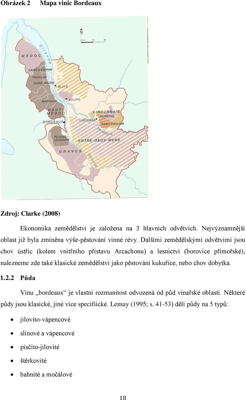 Dalšími zemědělskými odvětvími jsou chov ústřic (kolem vnitřního přístavu Arcachonu) a lesnictví (borovice přímořské), nalezneme zde také klasické zemědělství