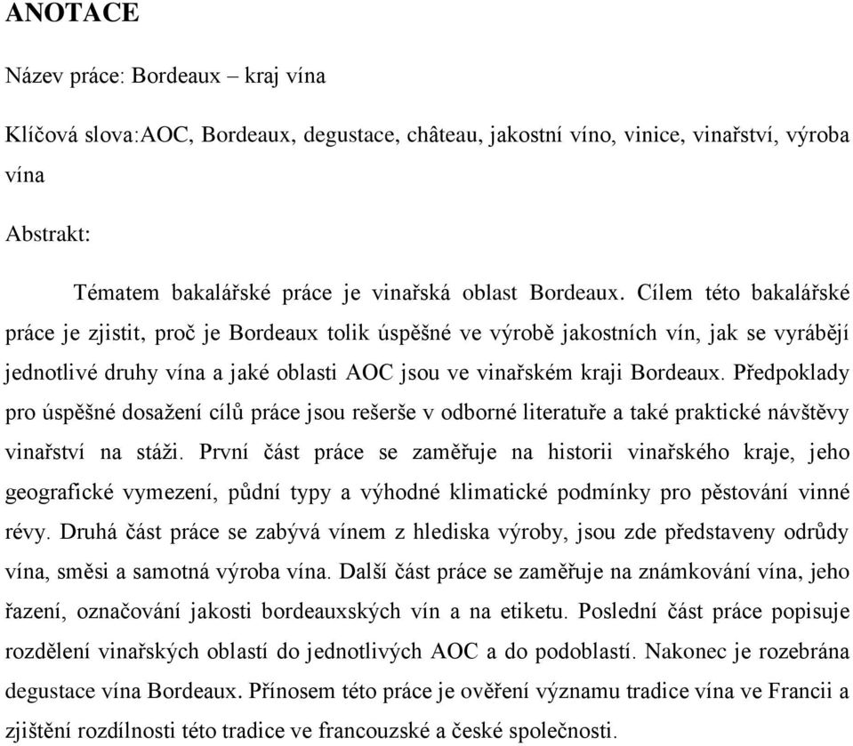 Předpoklady pro úspěšné dosažení cílů práce jsou rešerše v odborné literatuře a také praktické návštěvy vinařství na stáži.