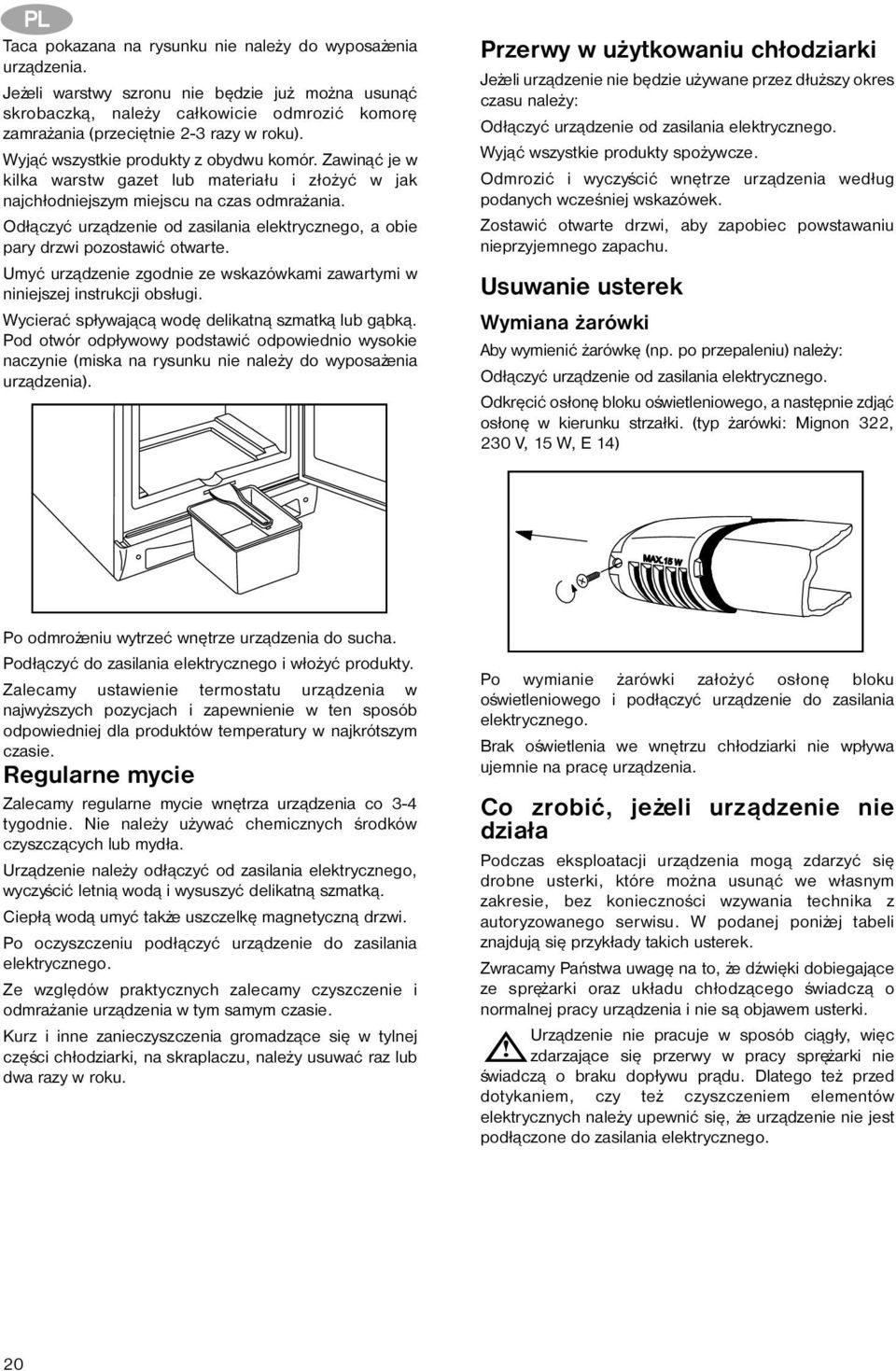 Od³¹czyæ urz¹dzenie od zasilania elektrycznego, a obie pary drzwi pozostawiæ otwarte. Umyæ urz¹dzenie zgodnie ze wskazówkami zawartymi w niniejszej instrukcji obs³ugi.