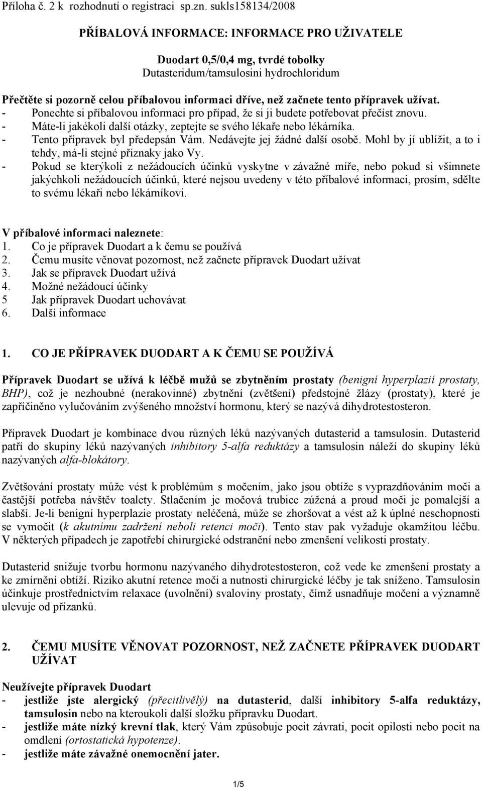 začnete tento přípravek užívat. - Ponechte si příbalovou informaci pro případ, že si ji budete potřebovat přečíst znovu. - Máte-li jakékoli další otázky, zeptejte se svého lékaře nebo lékárníka.