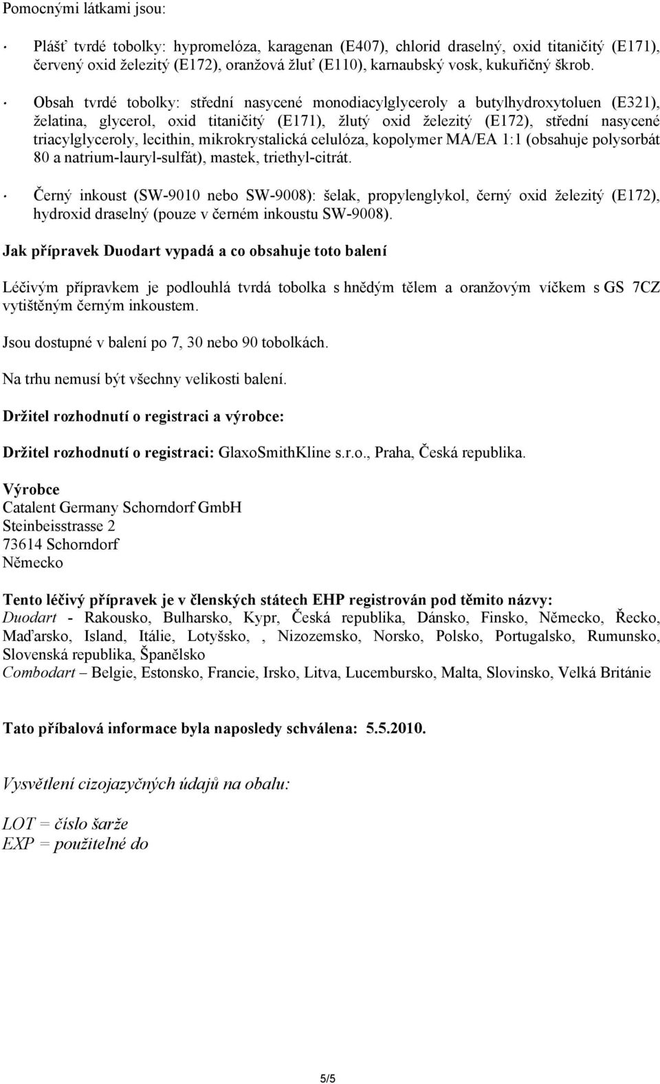 Obsah tvrdé tobolky: střední nasycené monodiacylglyceroly a butylhydroxytoluen (E321), želatina, glycerol, oxid titaničitý (E171), žlutý oxid železitý (E172), střední nasycené triacylglyceroly,