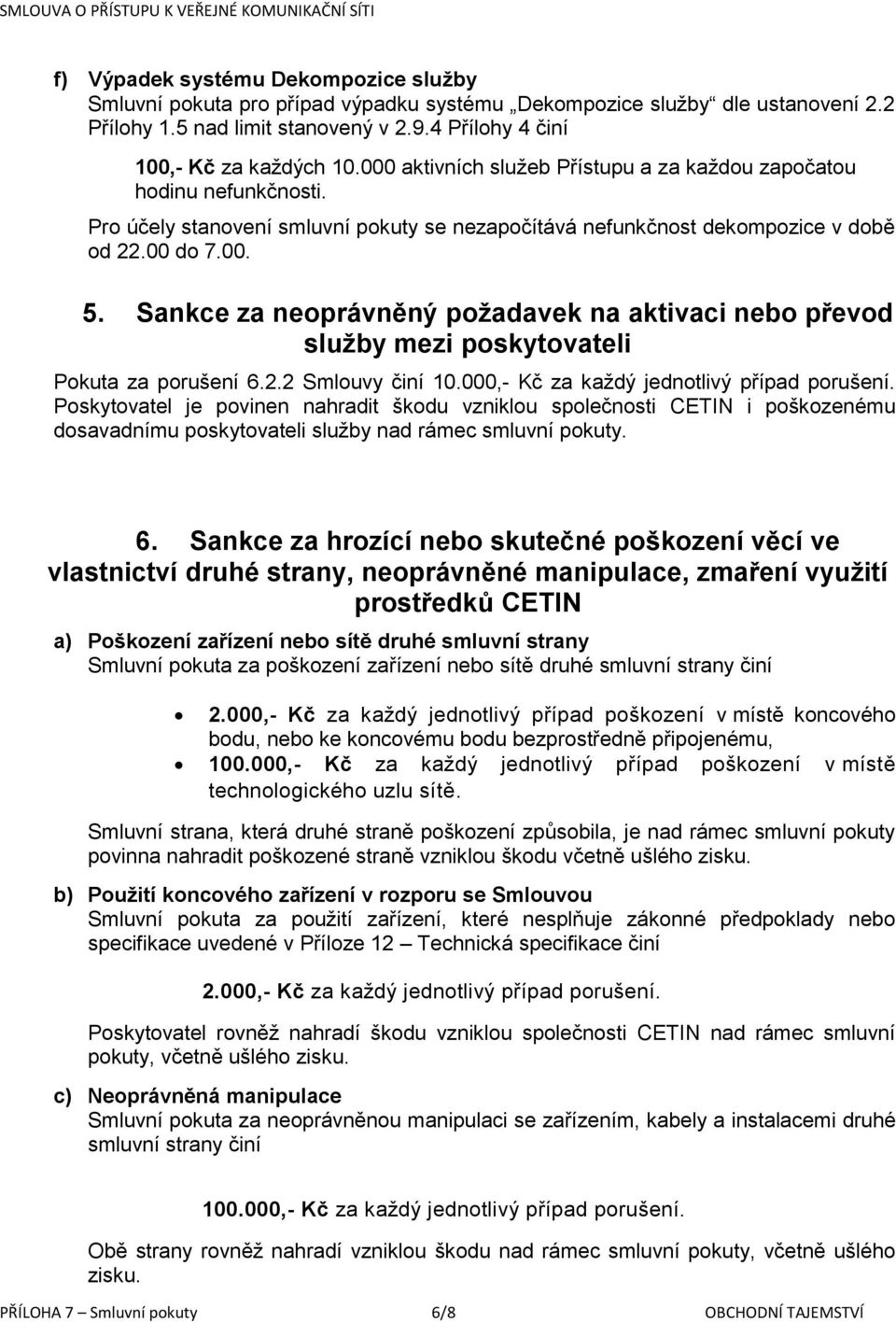 Sankce za neoprávněný požadavek na aktivaci nebo převod služby mezi poskytovateli Pokuta za porušení 6.2.2 Smlouvy činí 10.000,- Kč za každý jednotlivý případ porušení.