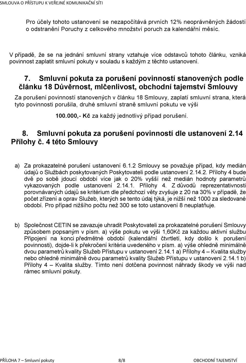 Smluvní pokuta za porušení povinností stanovených podle článku 18 Důvěrnost, mlčenlivost, obchodní tajemství Smlouvy Za porušení povinností stanovených v článku 18 Smlouvy, zaplatí smluvní strana,