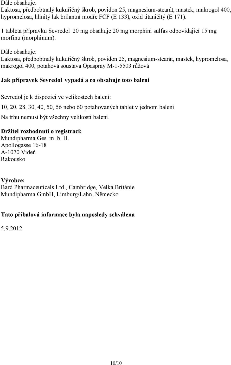 Dále obsahuje: Laktosa, předbobtnalý kukuřičný škrob, povidon 25, magnesium-stearát, mastek, hypromelosa, makrogol 400, potahová soustava Opaspray M-1-5503 růžová Jak přípravek Sevredol vypadá a co